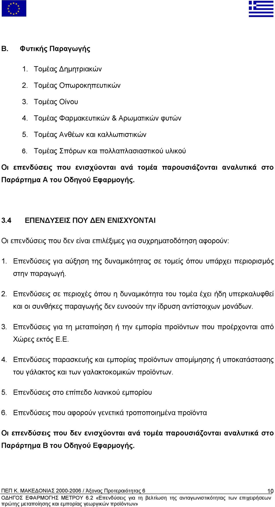 4 ΕΠΕΝ ΥΣΕΙΣ ΠΟΥ ΕΝ ΕΝΙΣΧΥΟΝΤΑΙ Οι επενδύσεις που δεν είναι επιλέξιµες για συχρηµατοδότηση αφορούν: 1. Επενδύσεις για αύξηση της δυναµικότητας σε τοµείς όπου υπάρχει περιορισµός στην παραγωγή. 2.