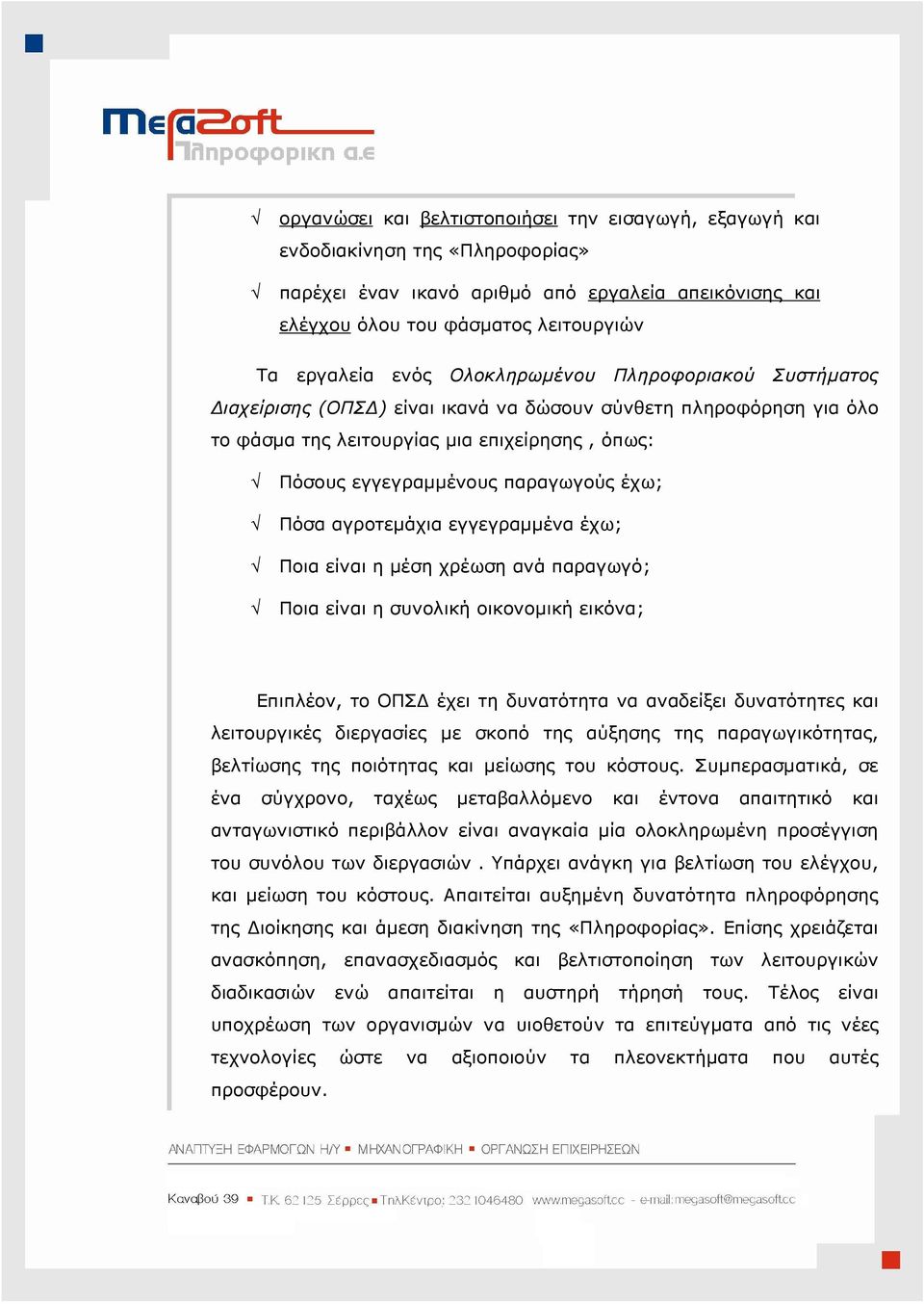 αγροτεµάχια εγγεγραµµένα έχω; Ποια είναι η µέση χρέωση ανά παραγωγό; Ποια είναι η συνολική οικονοµική εικόνα; Επιπλέον, το ΟΠΣ έχει τη δυνατότητα να αναδείξει δυνατότητες και λειτουργικές διεργασίες