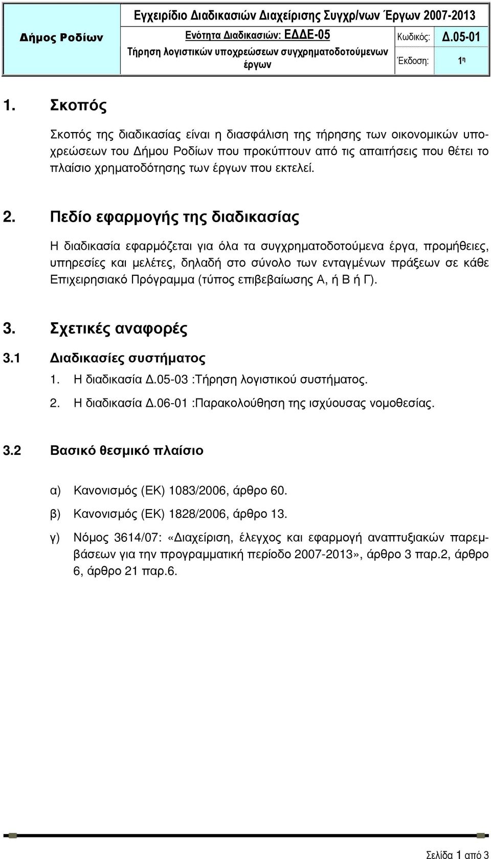 Πεδίο εφαρµογής της διαδικασίας Η διαδικασία εφαρµόζεται για όλα τα συγχρηµατοδοτούµενα έργα, προµήθειες, υπηρεσίες και µελέτες, δηλαδή στο σύνολο των ενταγµένων πράξεων σε κάθε Επιχειρησιακό