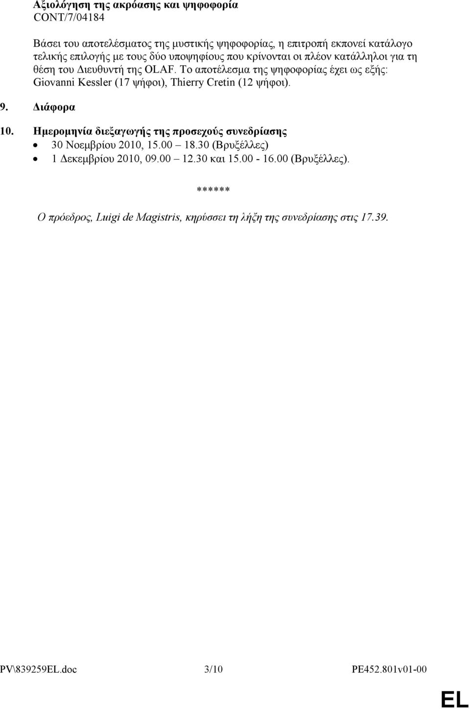 Το αποτέλεσμα της ψηφοφορίας έχει ως εξής: Giovanni Kessler (17 ψήφοι), Thierry Cretin (12 ψήφοι). 9. Διάφορα 10.