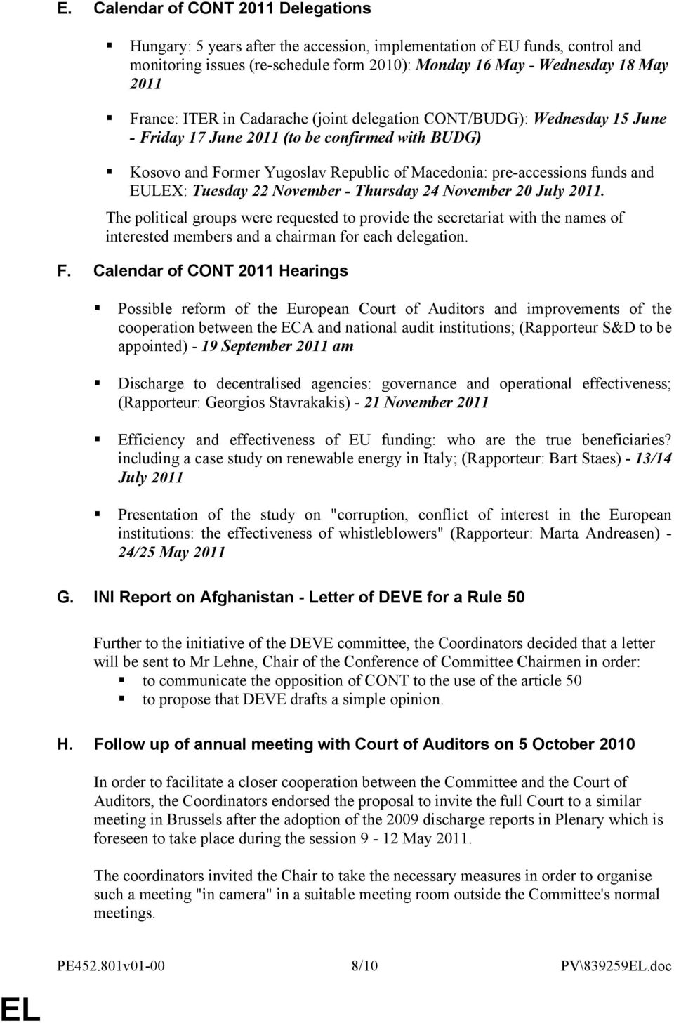 EULEX: Tuesday 22 November - Thursday 24 November 20 July 2011. The political groups were requested to provide the secretariat with the names of interested members and a chairman for each delegation.