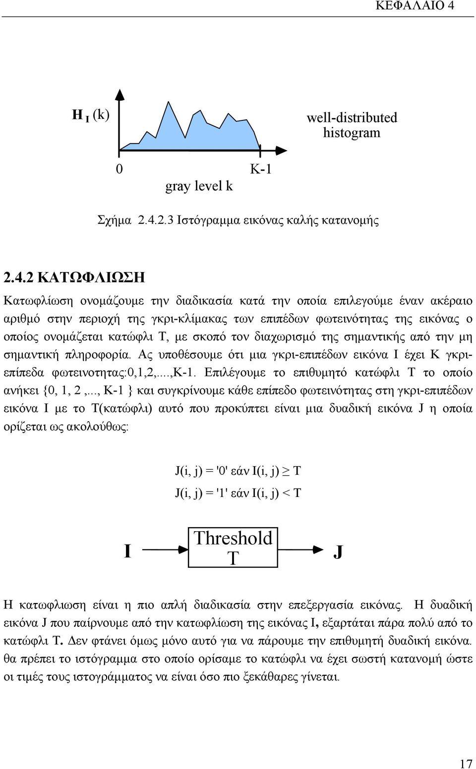 2 ΚΑΤΩΦΛΙΩΣΗ Κατωφλίωση ονομάζουμε την διαδικασία κατά την οποία επιλεγούμε έναν ακέραιο αριθμό στην περιοχή της γκρι-κλίμακας των επιπέδων φωτεινότητας της εικόνας ο οποίος ονομάζεται κατώφλι Τ, με