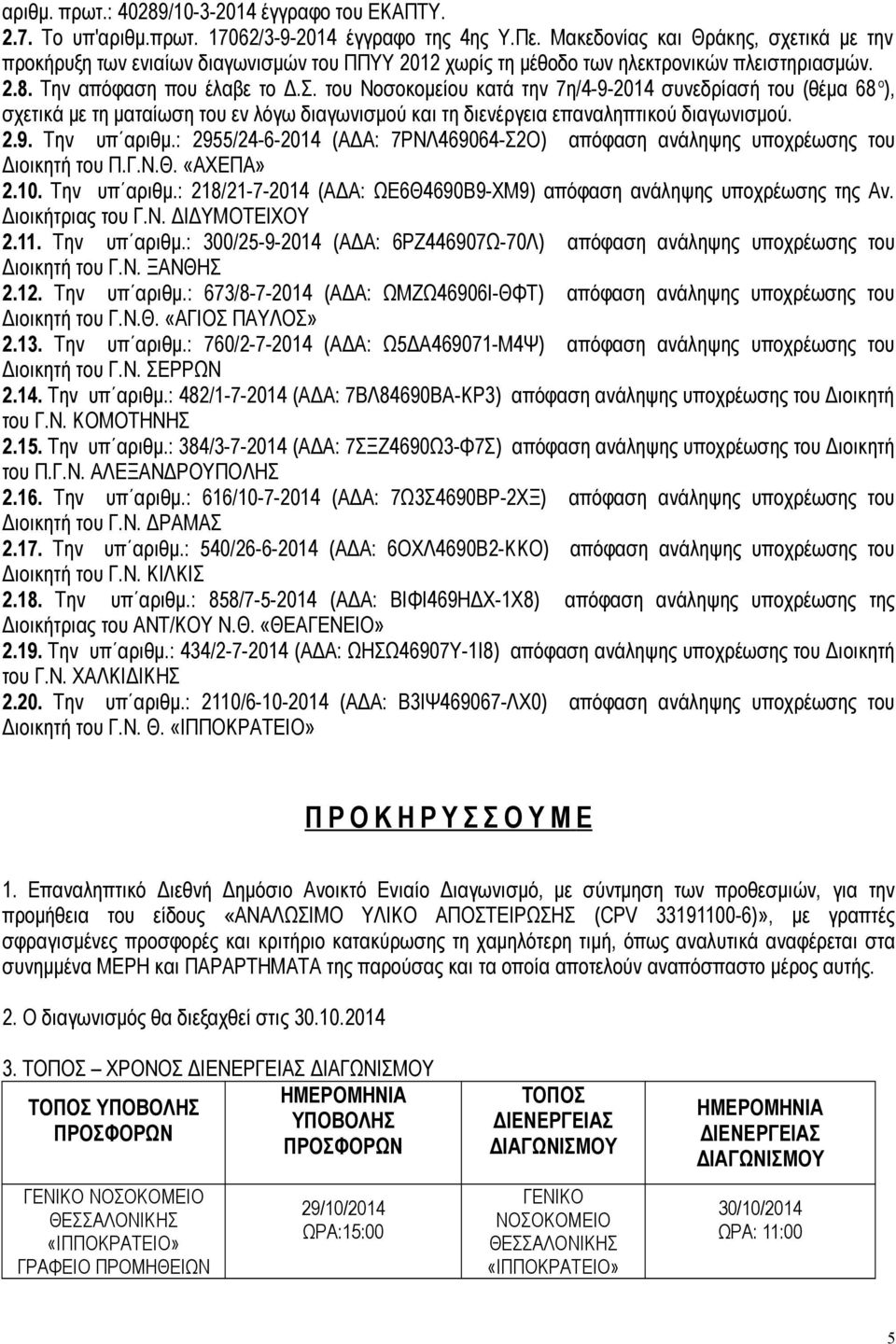 του Νοσοκομείου κατά την 7η/4-9-2014 συνεδρίασή του (θέμα 68 ο ), σχετικά με τη ματαίωση του εν λόγω διαγωνισμού και τη διενέργεια επαναληπτικού διαγωνισμού. 2.9. Την υπ αριθμ.