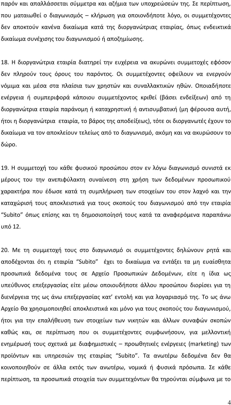 διαγωνισμού ή αποζημίωσης. 18. Η διοργανώτρια εταιρία διατηρεί την ευχέρεια να ακυρώνει συμμετοχές εφόσον δεν πληρούν τους όρους του παρόντος.