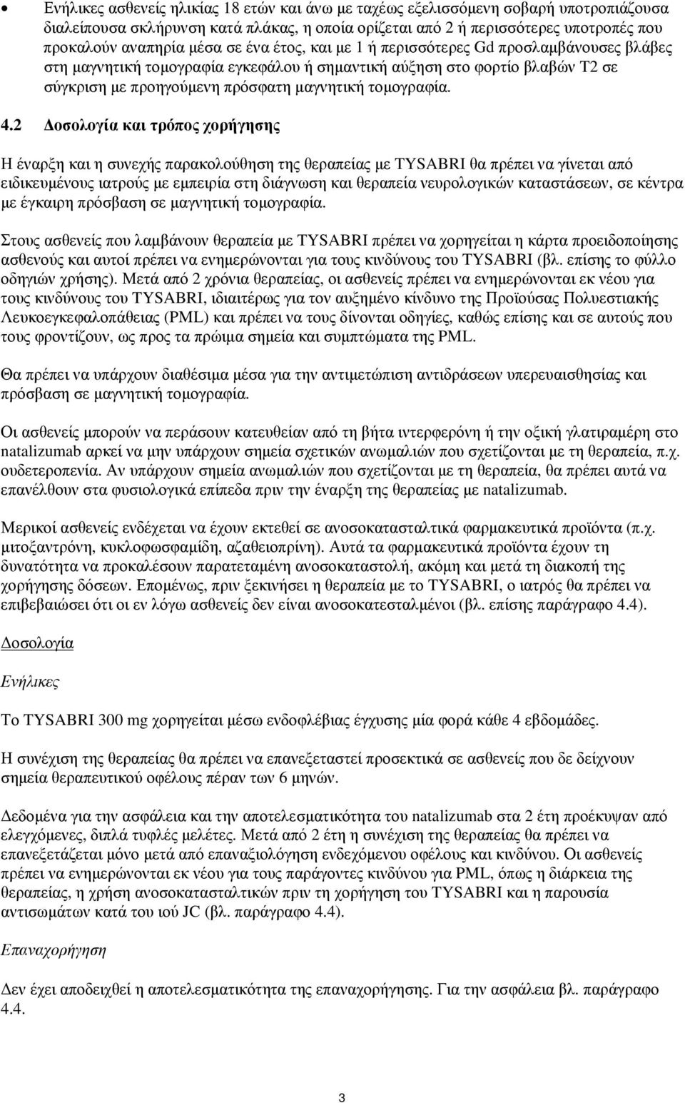 2 Δοσολογία και τρόπος χορήγησης Η έναρξη και η συνεχής παρακολούθηση της θεραπείας με TYSABRI θα πρέπει να γίνεται από ειδικευμένους ιατρούς με εμπειρία στη διάγνωση και θεραπεία νευρολογικών