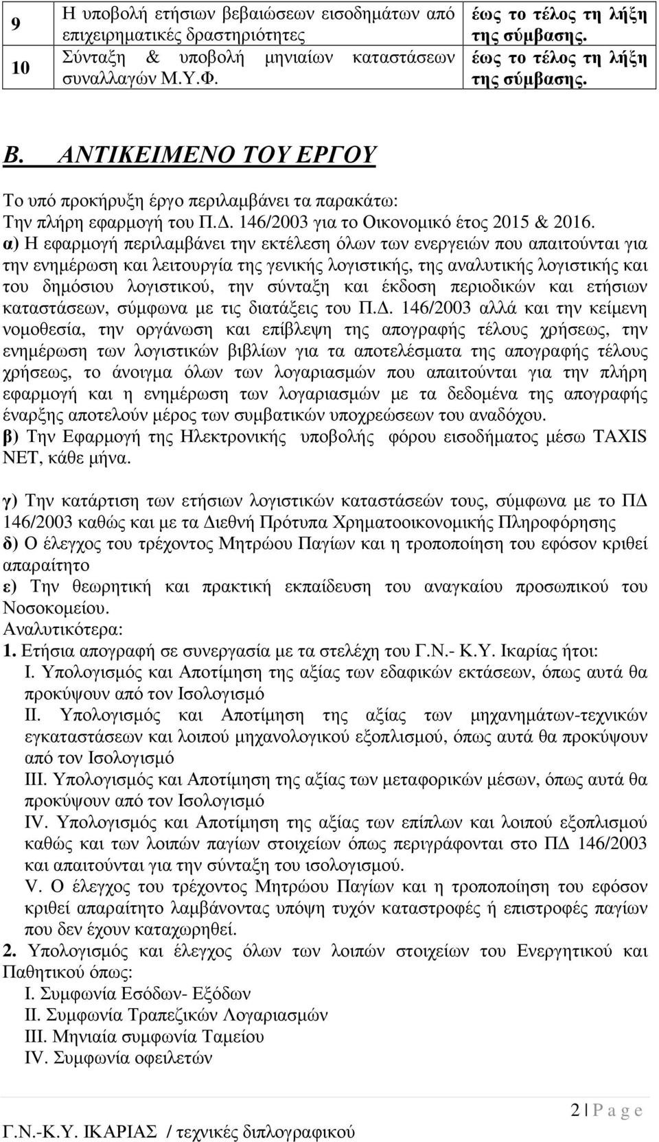 α) Η εφαρµογή περιλαµβάνει την εκτέλεση όλων των ενεργειών που απαιτούνται για την ενηµέρωση και λειτουργία της γενικής λογιστικής, της αναλυτικής λογιστικής και του δηµόσιου λογιστικού, την σύνταξη