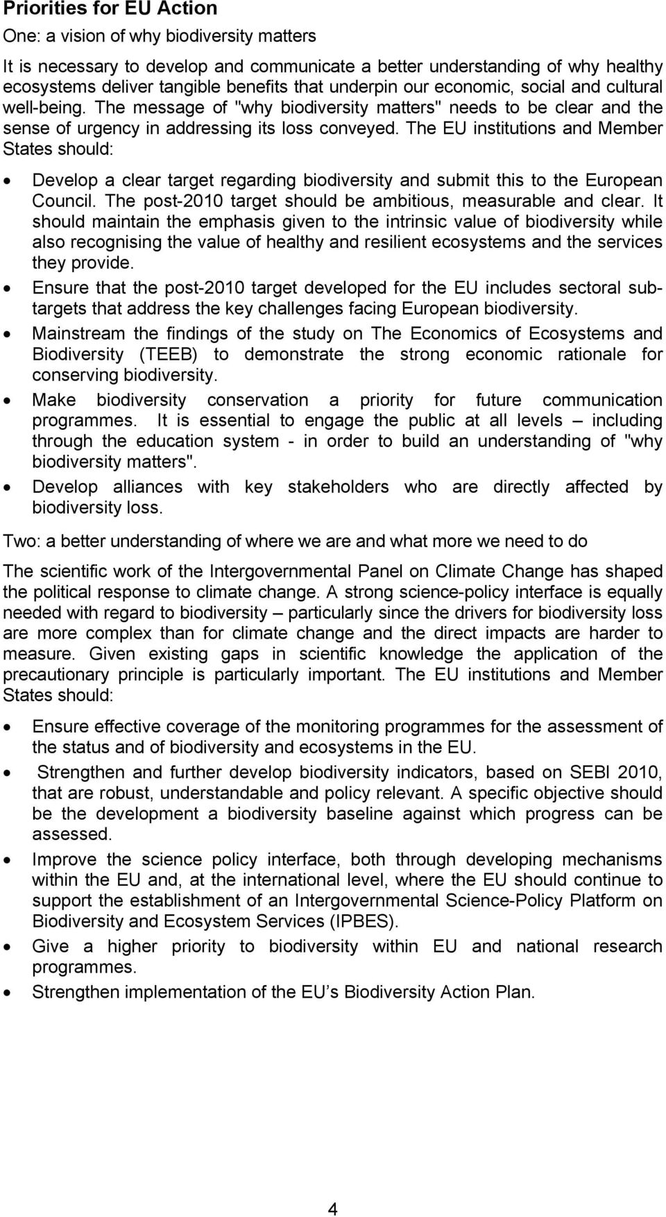The EU institutions and Member States should: Develop a clear target regarding biodiversity and submit this to the European Council. The post-2010 target should be ambitious, measurable and clear.