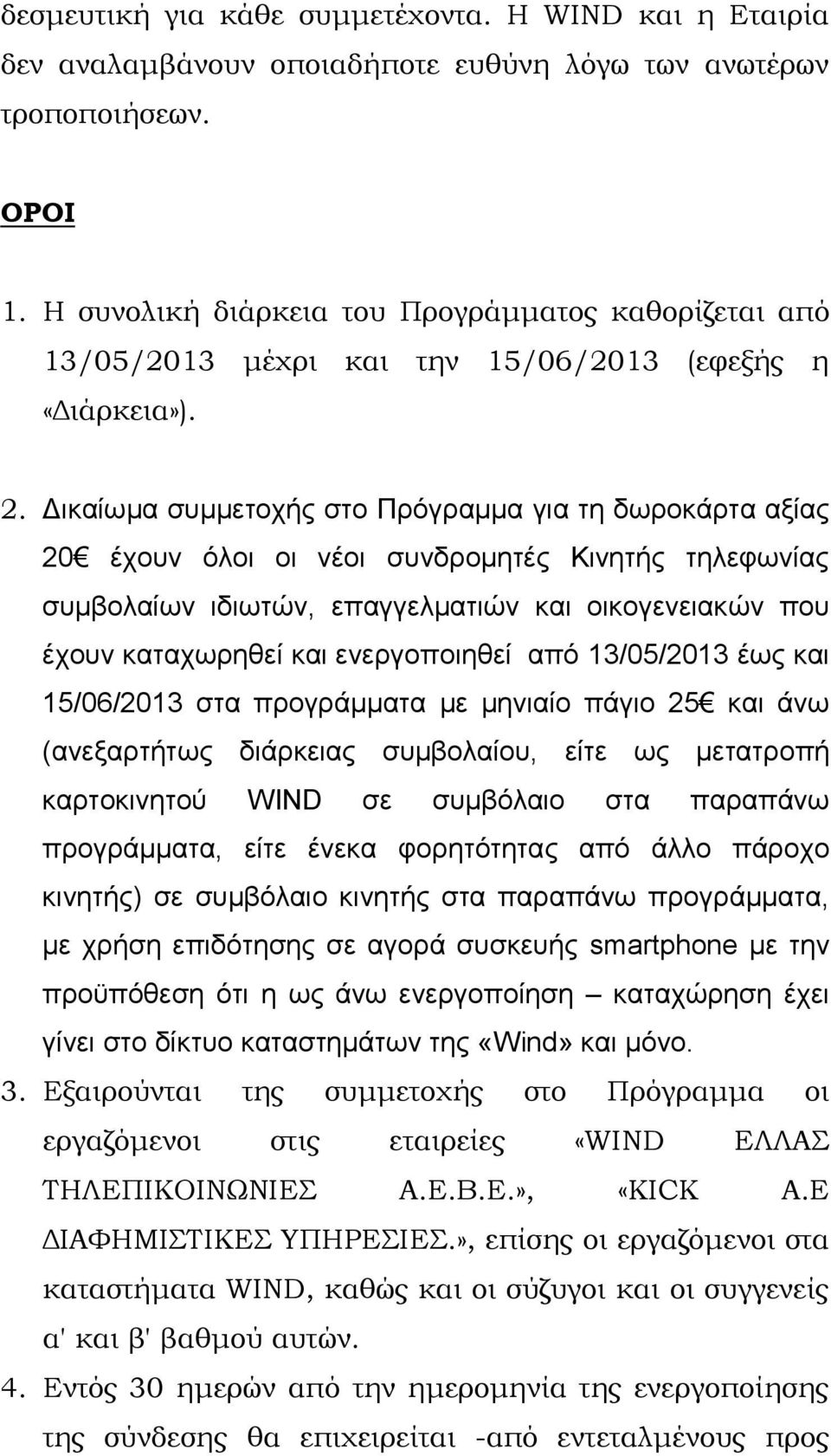 Δικαίωμα συμμετοχής στο Πρόγραμμα για τη δωροκάρτα αξίας 20 έχουν όλοι οι νέοι συνδρομητές Κινητής τηλεφωνίας συμβολαίων ιδιωτών, επαγγελματιών και οικογενειακών που έχουν καταχωρηθεί και