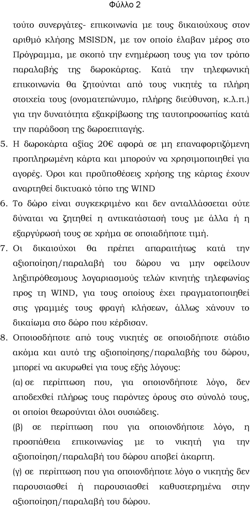 5. Η δωροκάρτα αξίας 20 αφορά σε μη επαναφορτιζόμενη προπληρωμένη κάρτα και μπορούν να χρησιμοποιηθεί για αγορές. Όροι και προϋποθέσεις χρήσης της κάρτας έχουν αναρτηθεί δικτυακό τόπο της WIND 6.