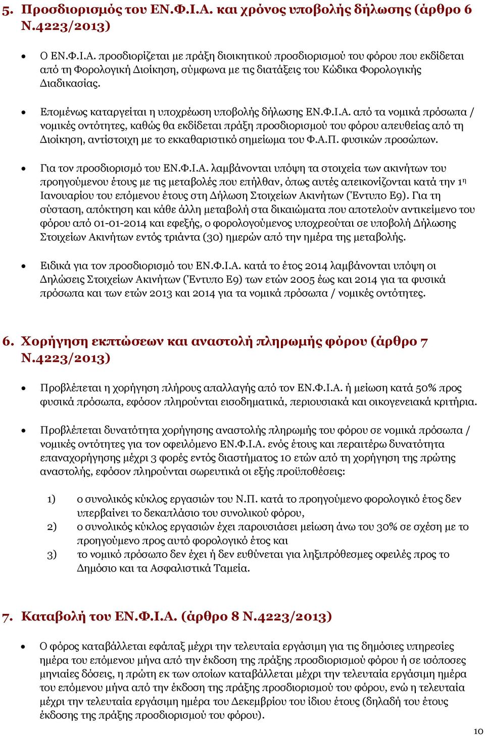 από τα νομικά πρόσωπα / νομικές οντότητες, καθώς θα εκδίδεται πράξη προσδιορισμού του φόρου απευθείας από τη Διοίκηση, αντίστοιχη με το εκκαθαριστικό σημείωμα του Φ.Α.Π. φυσικών προσώπων.