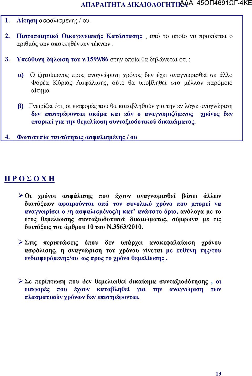 1599/86 στην οποία θα δηλώνεται ότι : α) Ο ζητούμενος προς αναγνώριση χρόνος δεν έχει αναγνωρισθεί σε άλλο Φορέα Κύριας Ασφάλισης, ούτε θα υποβληθεί στο μέλλον παρόμοιο αίτημα β) Γνωρίζει ότι, οι