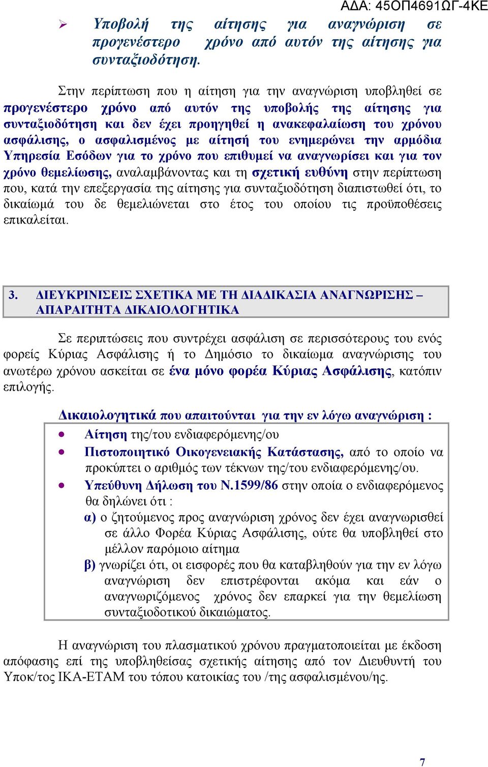 ασφαλισμένος με αίτησή του ενημερώνει την αρμόδια Υπηρεσία Εσόδων για το χρόνο που επιθυμεί να αναγνωρίσει και για τον χρόνο θεμελίωσης, αναλαμβάνοντας και τη σχετική ευθύνη στην περίπτωση που, κατά