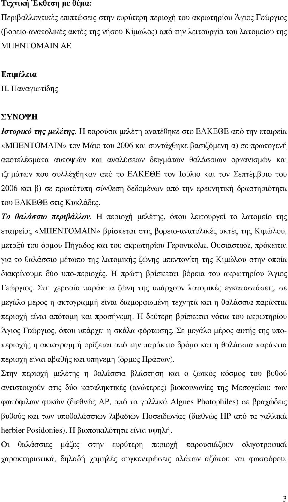 Η παρούσα μελέτη ανατέθηκε στο ΕΛΚΕΘΕ από την εταιρεία «ΜΠΕΝΤΟΜΑΙΝ» τον Μάιο του 2006 και συντάχθηκε βασιζόμενη α) σε πρωτογενή αποτελέσματα αυτοψιών και αναλύσεων δειγμάτων θαλάσσιων οργανισμών και