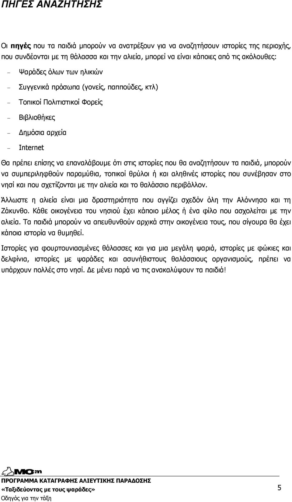 παιδιά, µπορούν να συµπεριληφθούν παραµύθια, τοπικοί θρύλοι ή και αληθινές ιστορίες που συνέβησαν στο νησί και που σχετίζονται µε την αλιεία και το θαλάσσιο περιβάλλον.