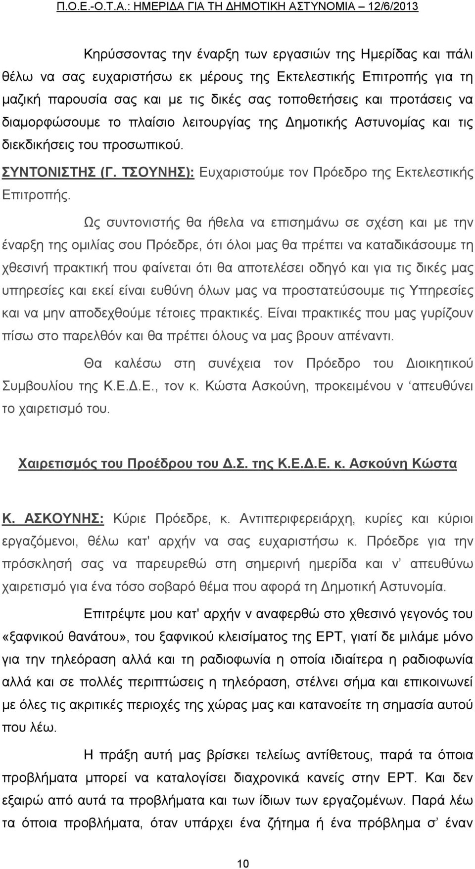 Ως συντονιστής θα ήθελα να επισημάνω σε σχέση και με την έναρξη της ομιλίας σου Πρόεδρε, ότι όλοι μας θα πρέπει να καταδικάσουμε τη χθεσινή πρακτική που φαίνεται ότι θα αποτελέσει οδηγό και για τις