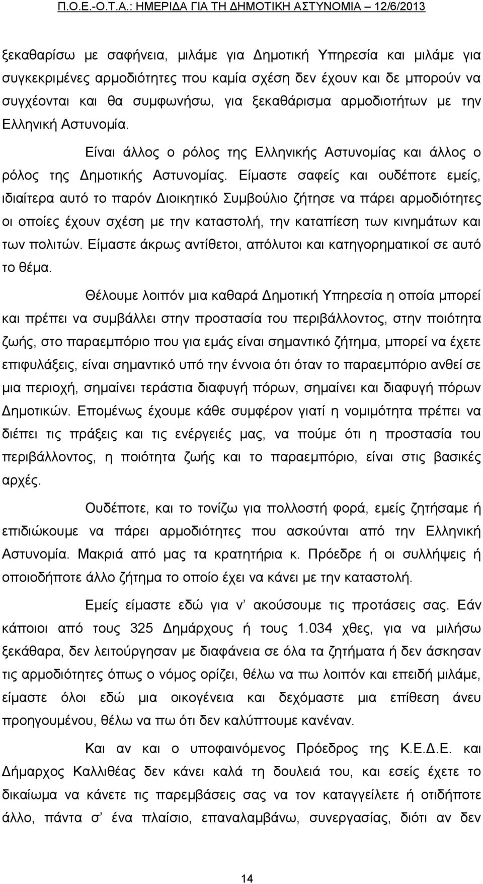 Είμαστε σαφείς και ουδέποτε εμείς, ιδιαίτερα αυτό το παρόν Διοικητικό Συμβούλιο ζήτησε να πάρει αρμοδιότητες οι οποίες έχουν σχέση με την καταστολή, την καταπίεση των κινημάτων και των πολιτών.