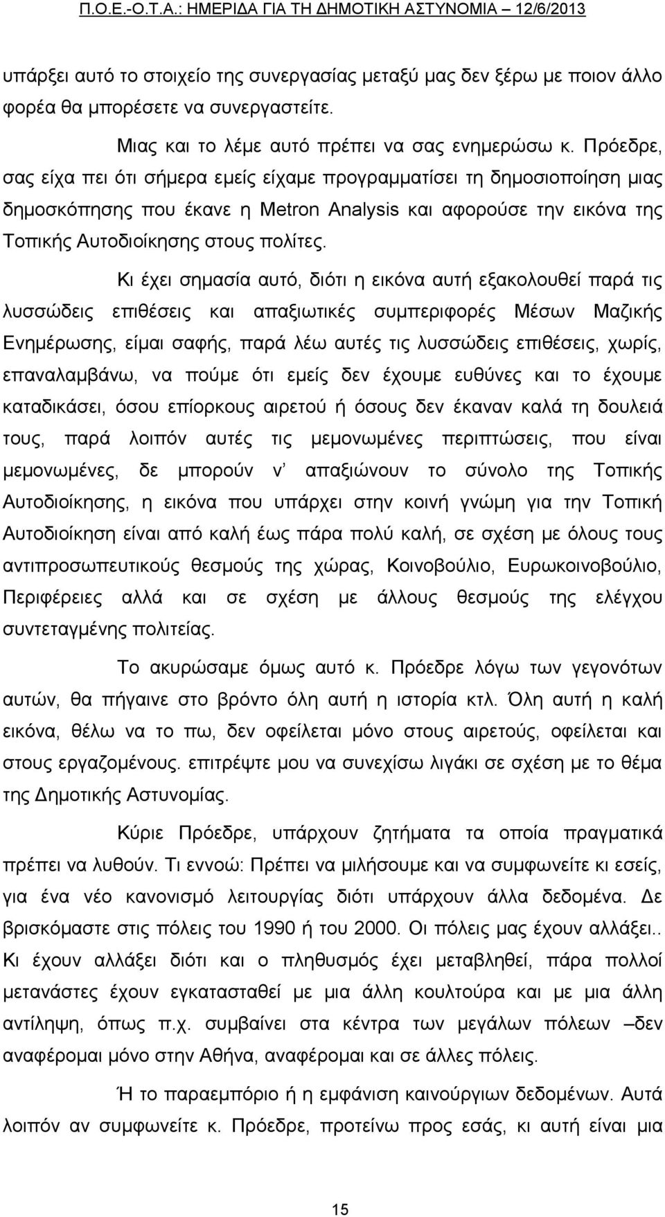 Κι έχει σημασία αυτό, διότι η εικόνα αυτή εξακολουθεί παρά τις λυσσώδεις επιθέσεις και απαξιωτικές συμπεριφορές Μέσων Μαζικής Ενημέρωσης, είμαι σαφής, παρά λέω αυτές τις λυσσώδεις επιθέσεις, χωρίς,