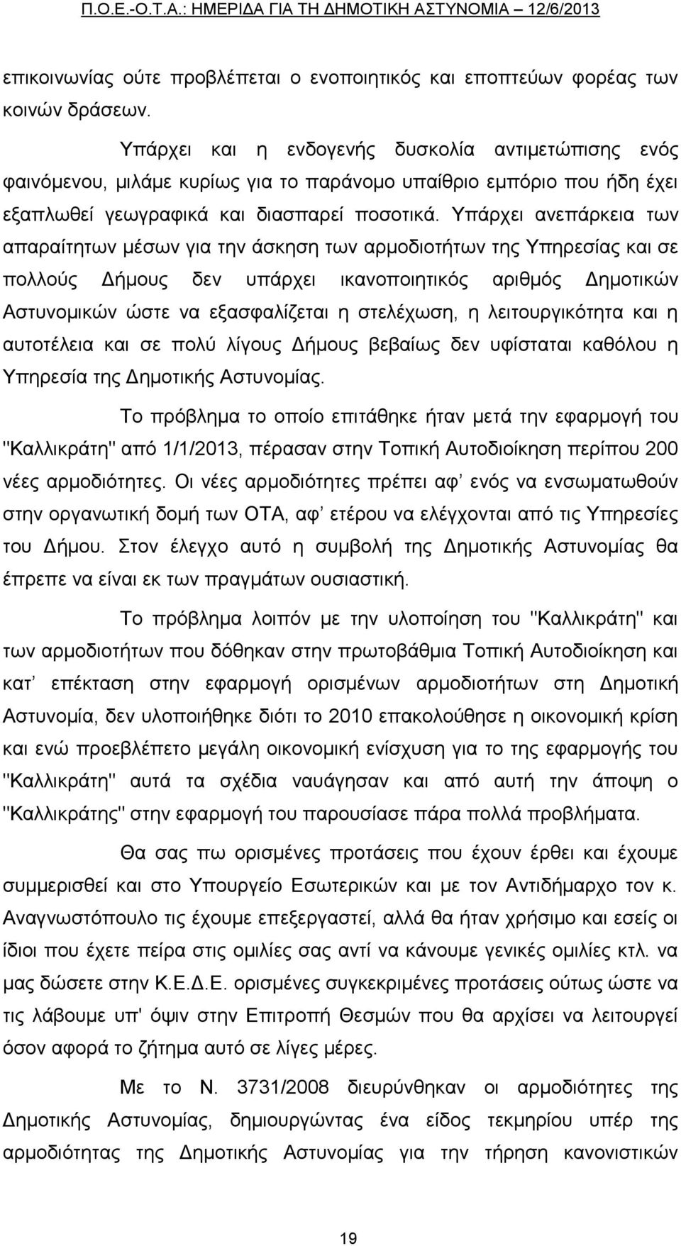 Υπάρχει ανεπάρκεια των απαραίτητων μέσων για την άσκηση των αρμοδιοτήτων της Υπηρεσίας και σε πολλούς Δήμους δεν υπάρχει ικανοποιητικός αριθμός Δημοτικών Αστυνομικών ώστε να εξασφαλίζεται η