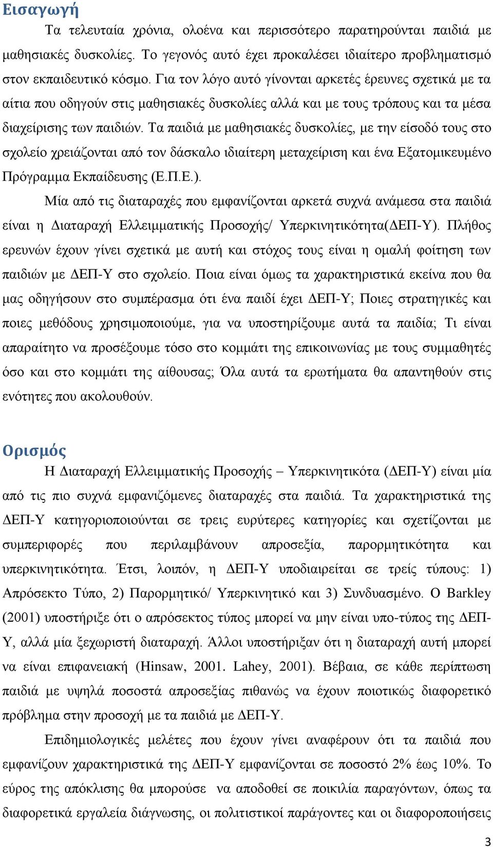 Τα παιδιά με μαθησιακές δυσκολίες, με την είσοδό τους στο σχολείο χρειάζονται από τον δάσκαλο ιδιαίτερη μεταχείριση και ένα Εξατομικευμένο Πρόγραμμα Εκπαίδευσης (Ε.Π.Ε.).