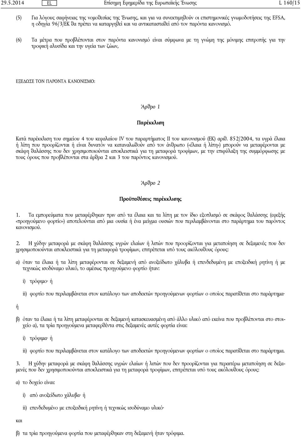 (6) Τα μέτρα που προβλέπονται στον παρόντα κανονισμό είναι σύμφωνα με τη γνώμη της μόνιμης επιτροπής για την τροφική αλυσίδα και την υγεία των ζώων, ΕΞΕΔΩΣΕ ΤΟΝ ΠΑΡΟΝΤΑ ΚΑΝΟΝΙΣΜΟ: Άρθρο 1 Παρέκκλιση