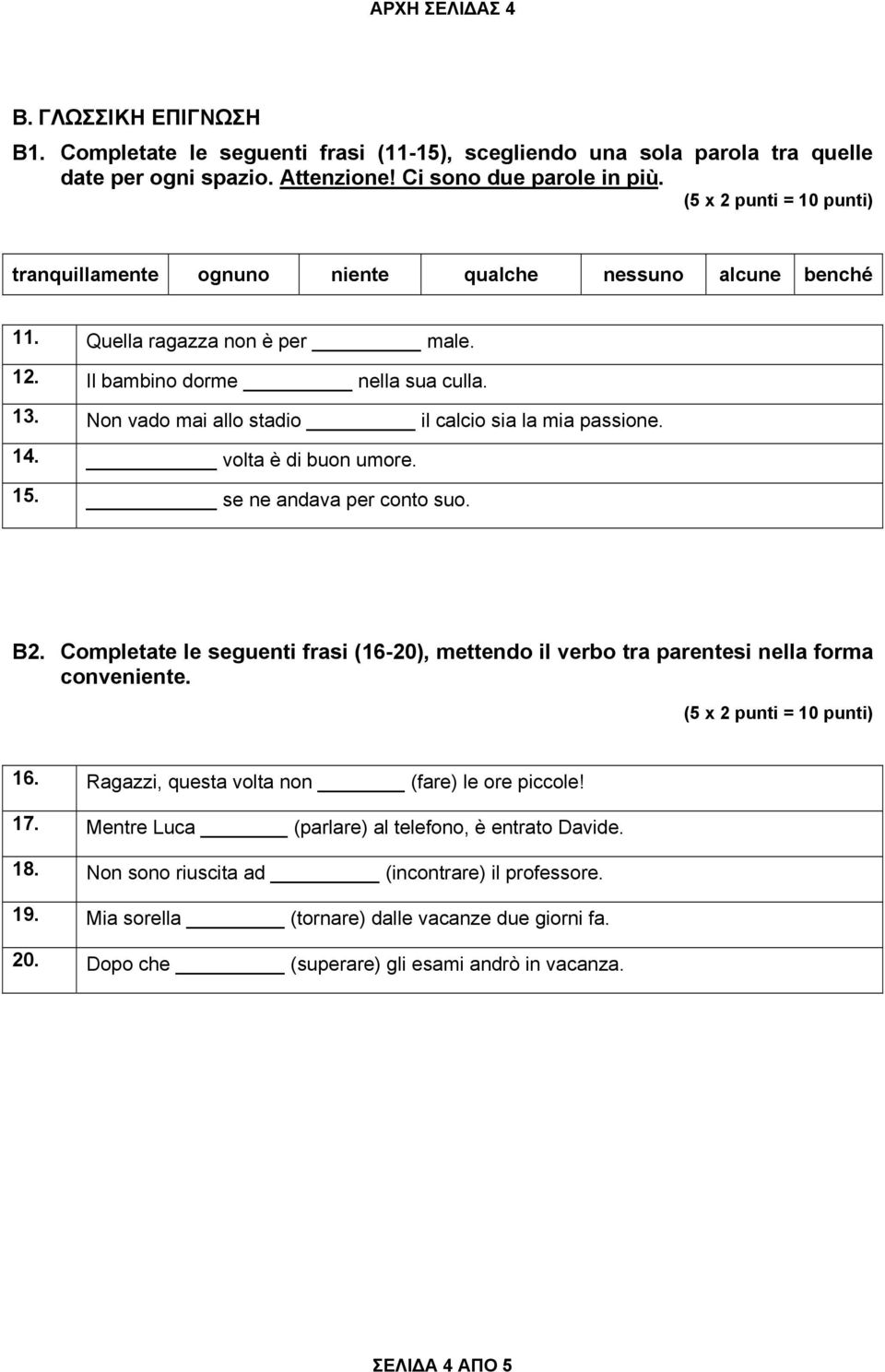 volta è di buon umore. 15. se ne andava per conto suo. B2. Completate le seguenti frasi (16-20), mettendo il verbo tra parentesi nella forma conveniente. 16.