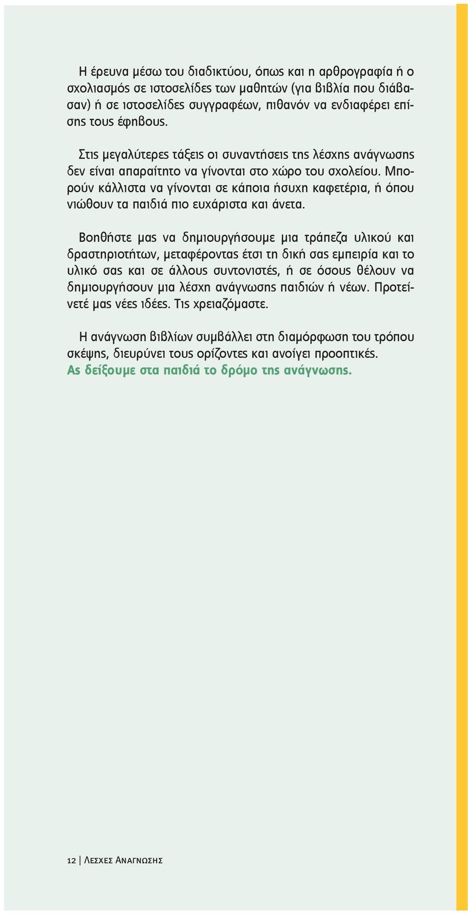 Μπορούν κάλλιστα να γίνονται σε κάποια ήσυχη καφετέρια, ή όπου νιώθουν τα παιδιά πιο ευχάριστα και άνετα.