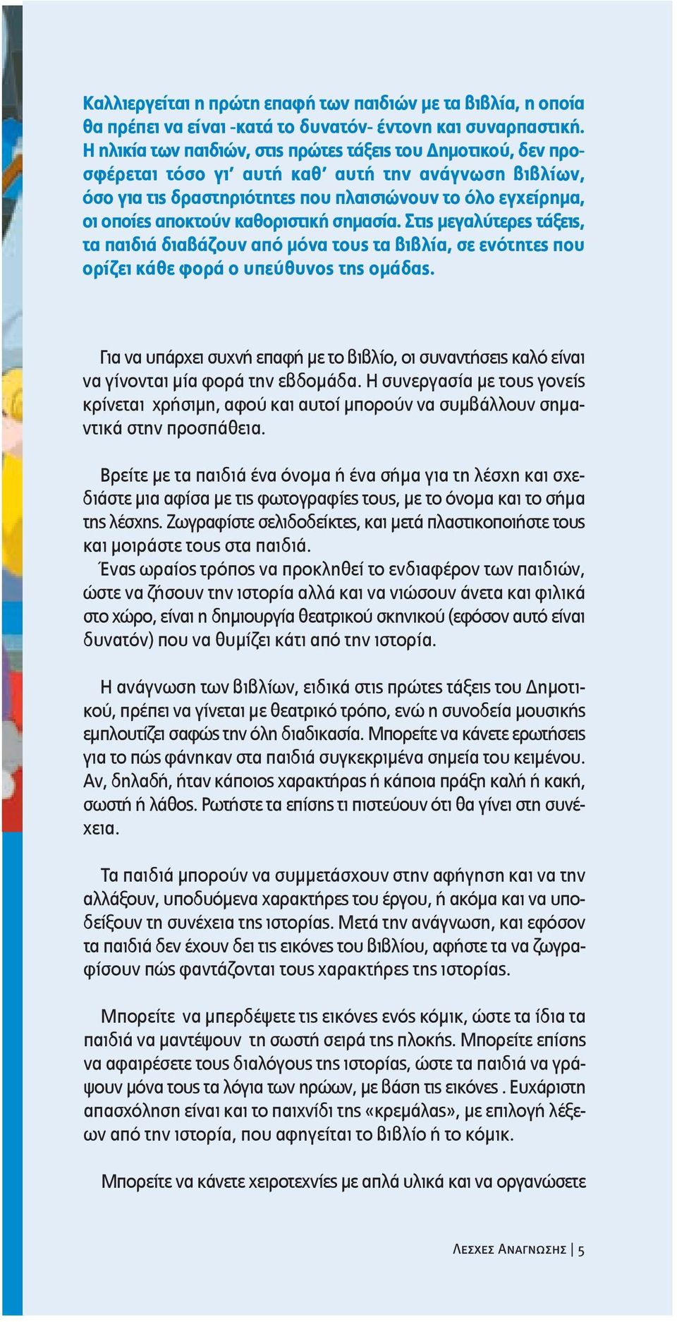 καθοριστική σηµασία. Στις µεγαλύτερες τάξεις, τα παιδιά διαβάζουν από µόνα τους τα βιβλία, σε ενότητες που ορίζει κάθε φορά ο υπεύθυνος της οµάδας.