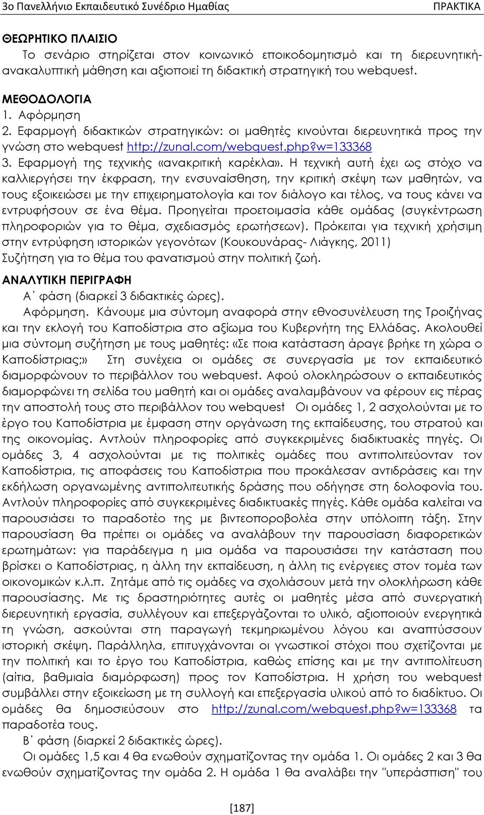 Η τεχνική αυτή έχει ως στόχο να καλλιεργήσει την έκφραση, την ενσυναίσθηση, την κριτική σκέψη των μαθητών, να τους εξοικειώσει με την επιχειρηματολογία και τον διάλογο και τέλος, να τους κάνει να
