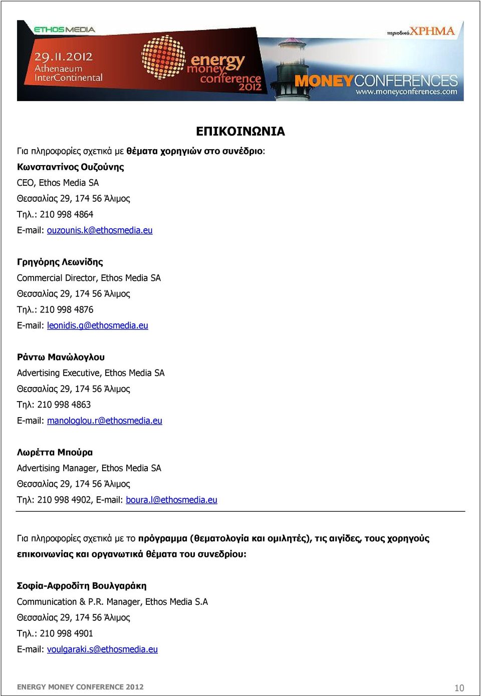 eu Ράντω Μανώλογλου Advertising Executive, Ethos Media SA Τηλ: 210 998 4863 E-mail: manologlou.r@ethosmedia.eu Λωρέττα Μπούρα Advertising Manager, Ethos Media SA Τηλ: 210 998 4902, E-mail: boura.