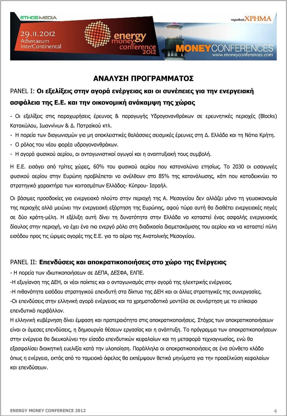 - Η πορεία των διαγωνισμών για μη αποκλειστικές θαλάσσιες σεισμικές έρευνες στη Δ. Ελλάδα και τη Νότια Κρήτη. - Ο ρόλος του νέου φορέα υδρογονανθράκων.