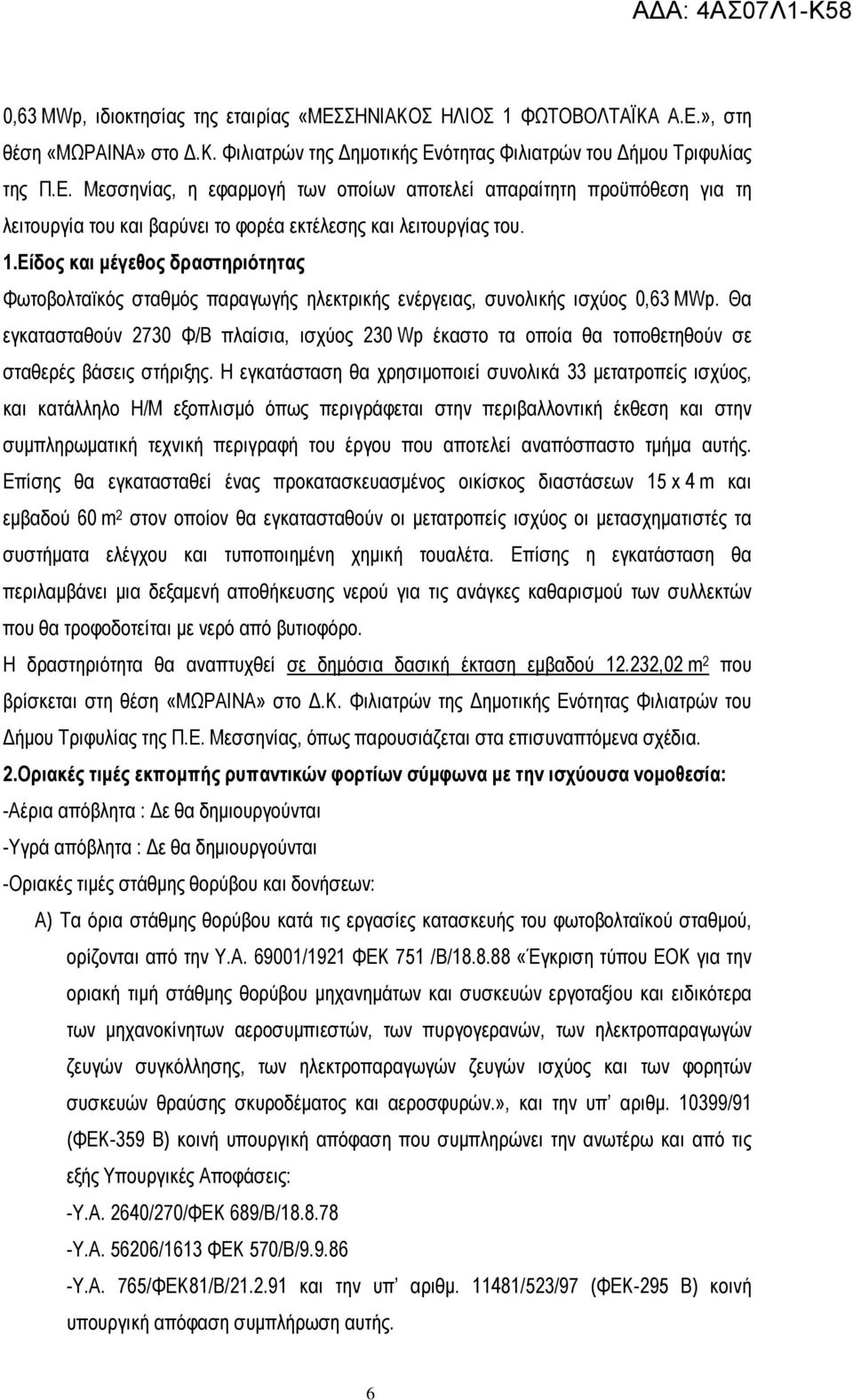 Θα εγκατασταθούν 2730 Φ/Β πλαίσια, ισχύος 230 Wp έκαστο τα οποία θα τοποθετηθούν σε σταθερές βάσεις στήριξης.
