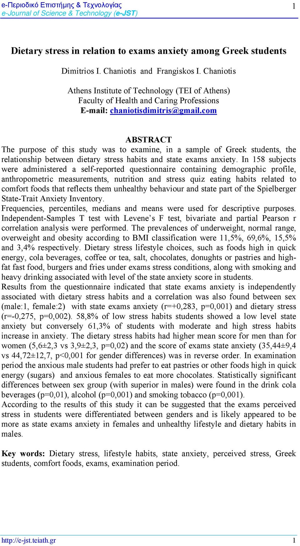 com ABSTRACT The purpose of this study was to examine, in a sample of Greek students, the relationship between dietary stress habits and state exams anxiety.