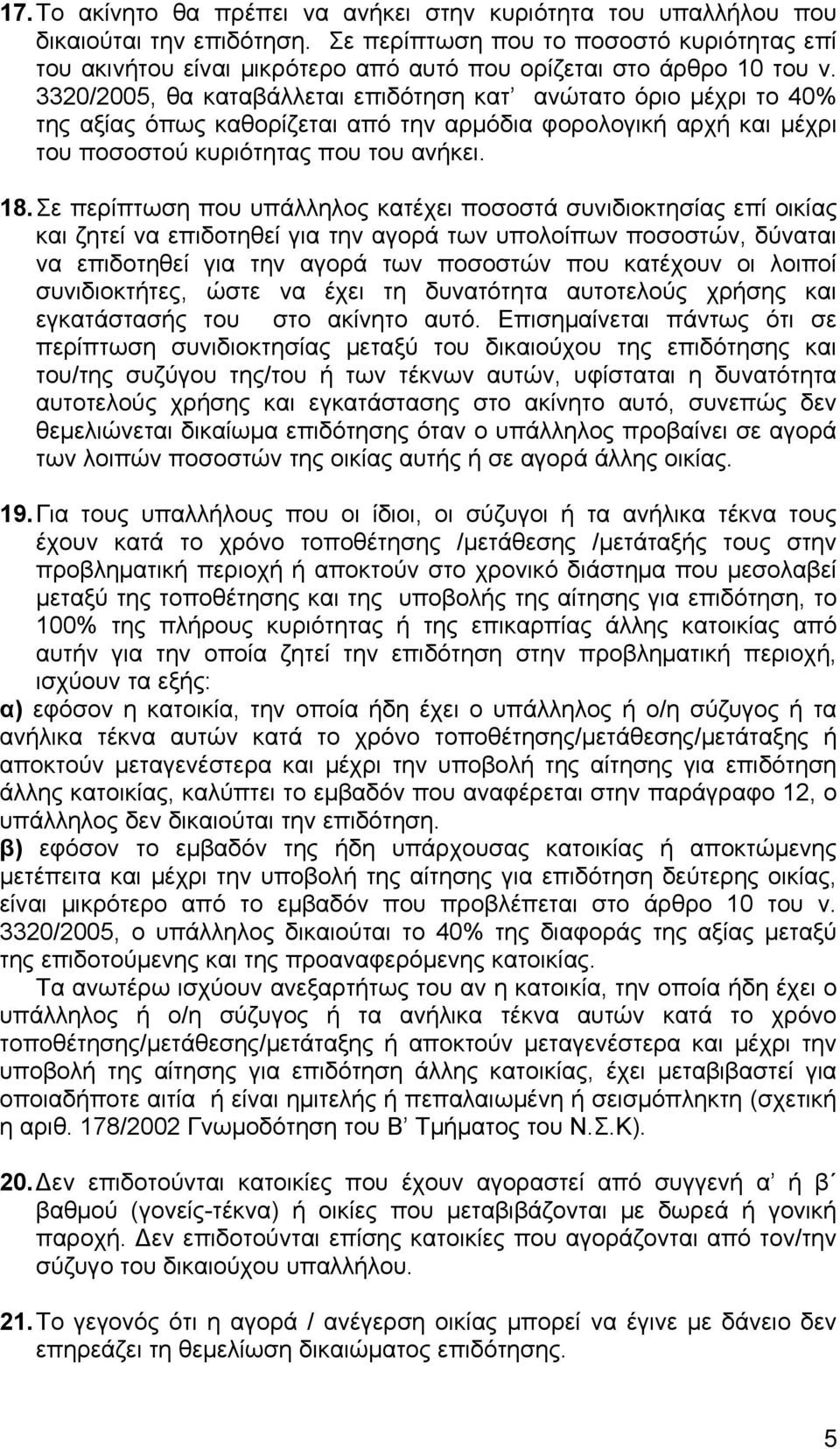 3320/2005, θα καταβάλλεται επιδότηση κατ ανώτατο όριο μέχρι το 40% της αξίας όπως καθορίζεται από την αρμόδια φορολογική αρχή και μέχρι του ποσοστού κυριότητας που του ανήκει. 18.