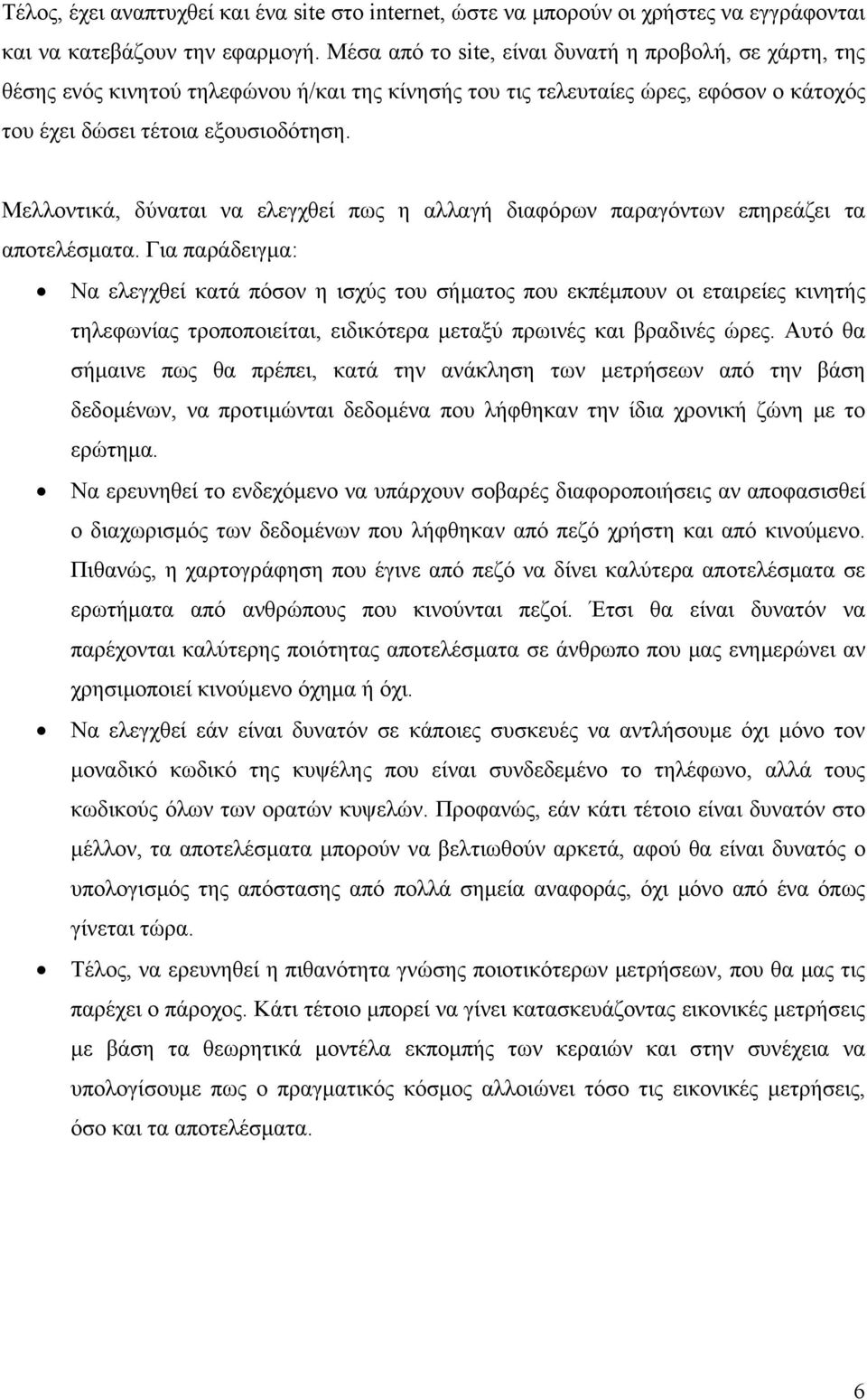 Μελλοντικά, δύναται να ελεγχθεί πως η αλλαγή διαφόρων παραγόντων επηρεάζει τα αποτελέσματα.