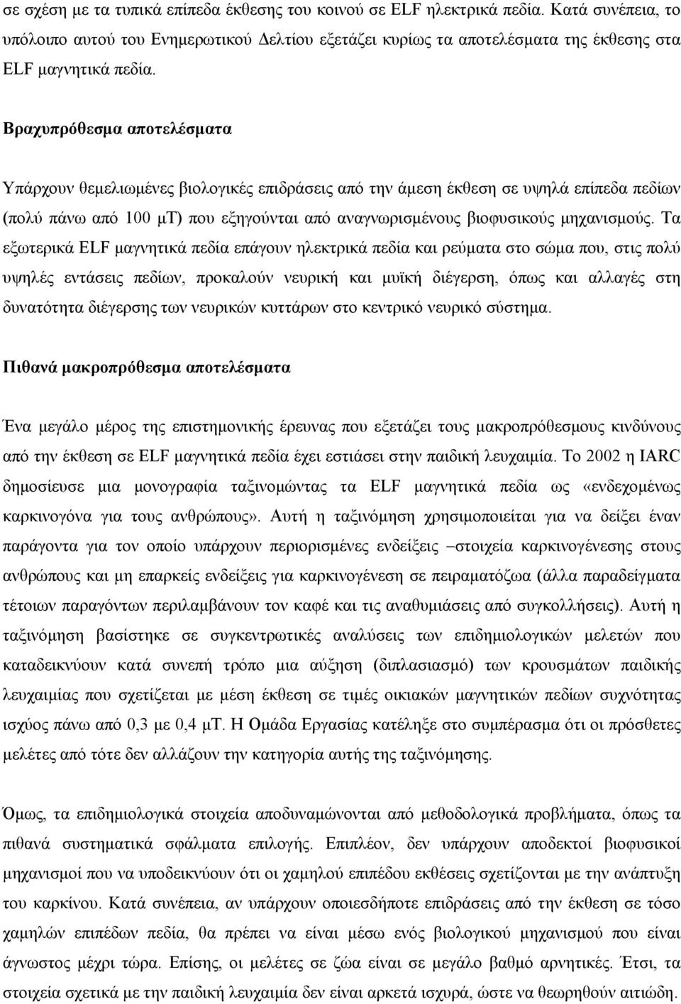 Τα εξωτερικά ELF μαγνητικά πεδία επάγουν ηλεκτρικά πεδία και ρεύματα στο σώμα που, στις πολύ υψηλές εντάσεις πεδίων, προκαλούν νευρική και μυϊκή διέγερση, όπως και αλλαγές στη δυνατότητα διέγερσης
