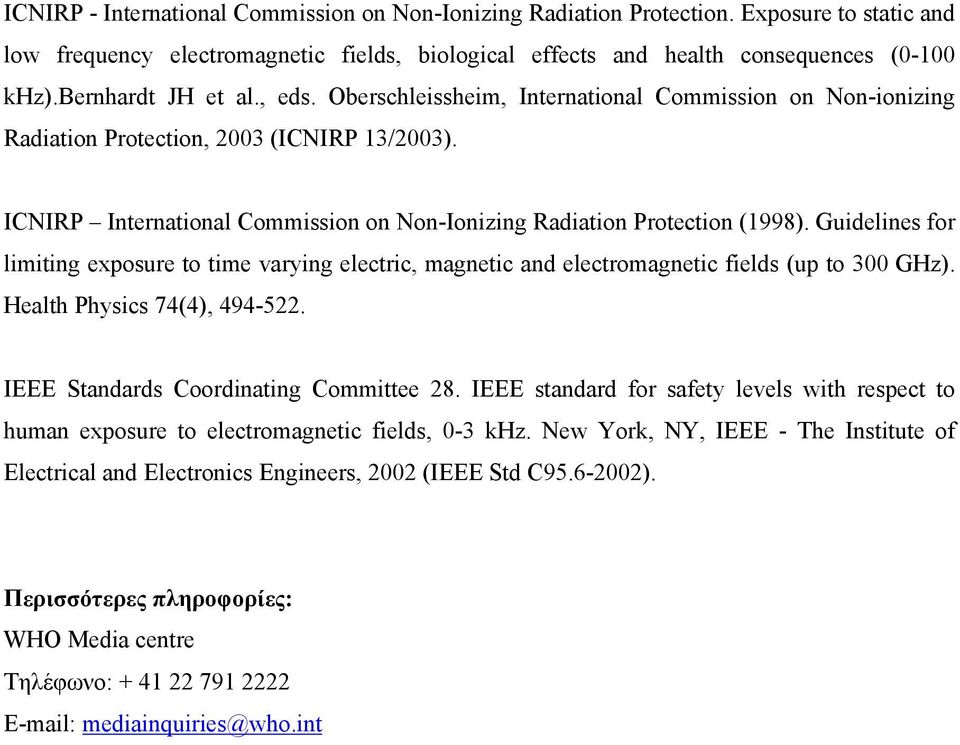 ICNIRP International Commission on Non-Ionizing Radiation Protection (1998). Guidelines for limiting exposure to time varying electric, magnetic and electromagnetic fields (up to 300 GHz).