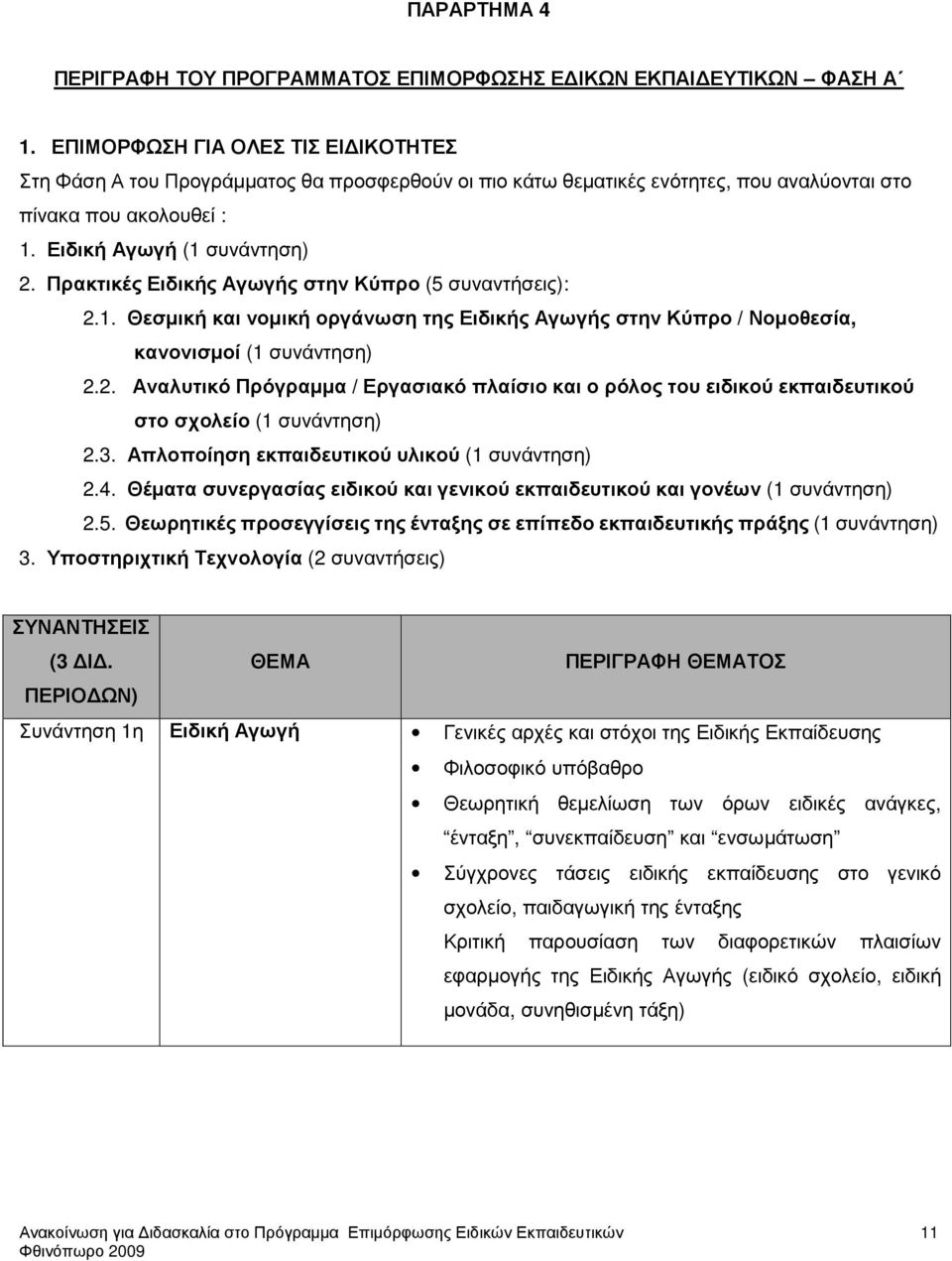 Πρακτικές Ειδικής Αγωγής στην Κύπρο (5 συναντήσεις): 2.1. Θεσµική και νοµική οργάνωση της Ειδικής Αγωγής στην Κύπρο / Νοµοθεσία, κανονισµοί (1 συνάντηση) 2.2. Αναλυτικό Πρόγραµµα / Εργασιακό πλαίσιο και ο ρόλος του ειδικού εκπαιδευτικού στο σχολείο (1 συνάντηση) 2.