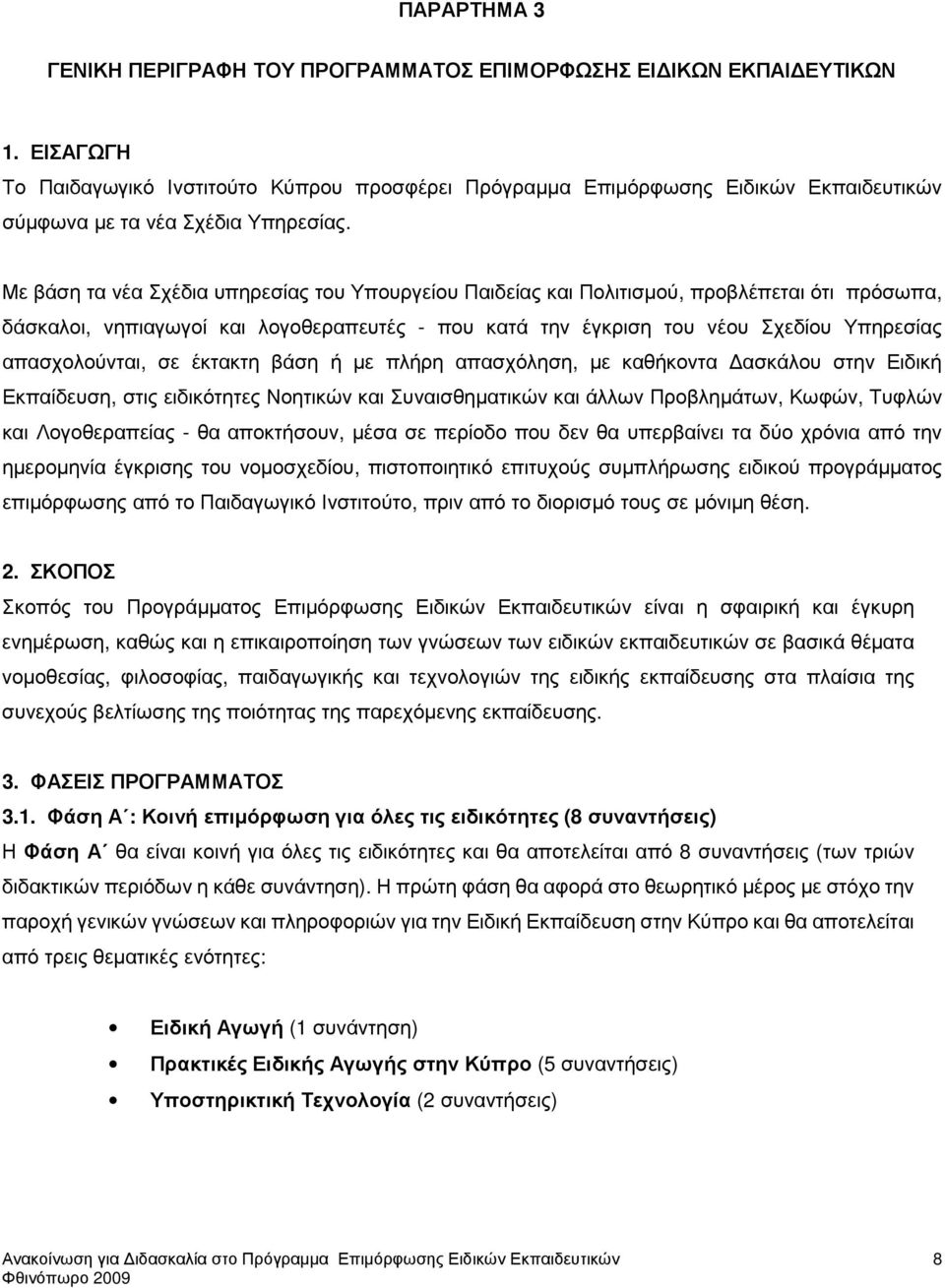 Με βάση τα νέα Σχέδια υπηρεσίας του Υπουργείου Παιδείας και Πολιτισµού, προβλέπεται ότι πρόσωπα, δάσκαλοι, νηπιαγωγοί και λογοθεραπευτές - που κατά την έγκριση του νέου Σχεδίου Υπηρεσίας