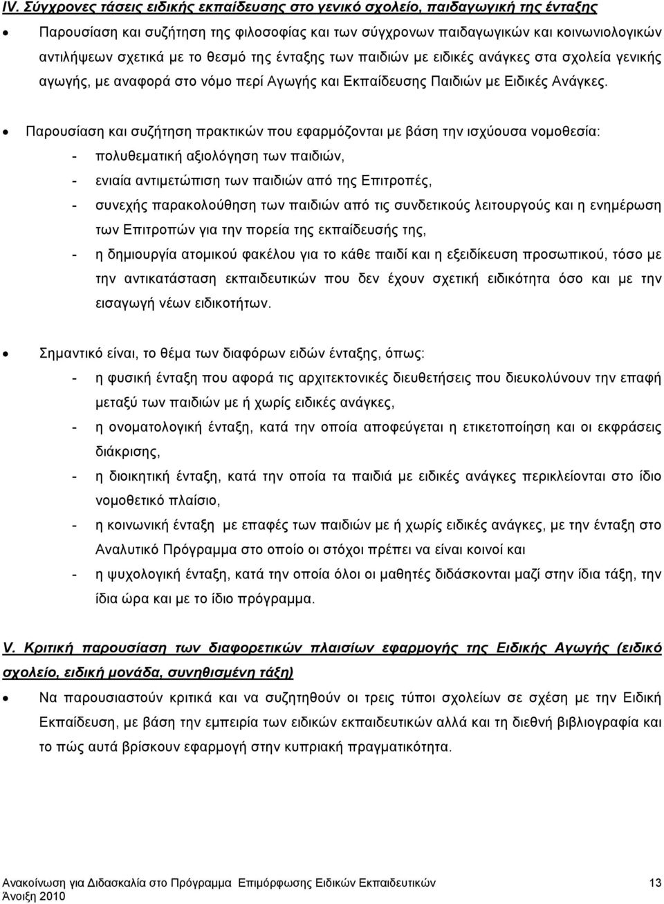 Παρουσίαση και συζήτηση πρακτικών που εφαρμόζονται με βάση την ισχύουσα νομοθεσία: - πολυθεματική αξιολόγηση των παιδιών, - ενιαία αντιμετώπιση των παιδιών από της Επιτροπές, - συνεχής παρακολούθηση