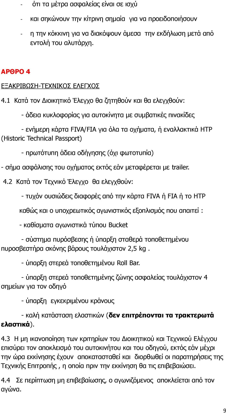 1 Κατά τον Διοικητικό Έλεγχο θα ζητηθούν και θα ελεγχθούν: - άδεια κυκλοφορίας για αυτοκίνητα με συμβατικές πινακίδες - ενήμερη κάρτα FIVA/FIA για όλα τα οχήματα, ή εναλλακτικά HTP (Historic