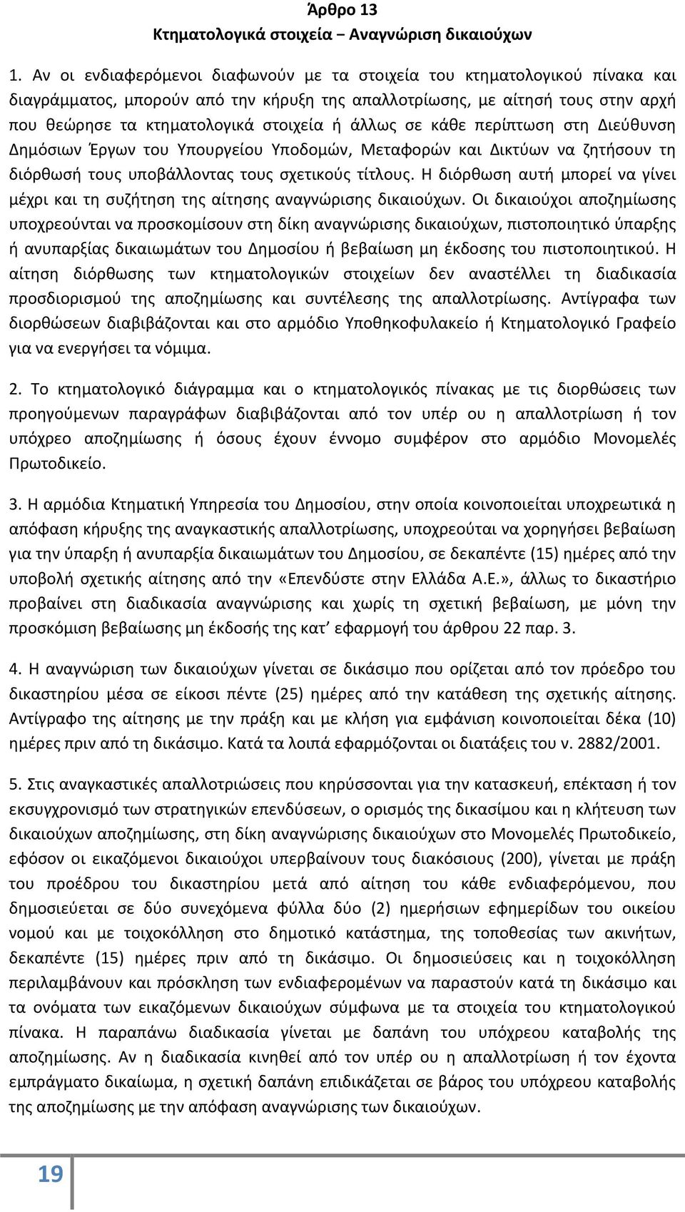 άλλως σε κάθε περίπτωση στη Διεύθυνση Δημόσιων Έργων του Υπουργείου Υποδομών, Μεταφορών και Δικτύων να ζητήσουν τη διόρθωσή τους υποβάλλοντας τους σχετικούς τίτλους.