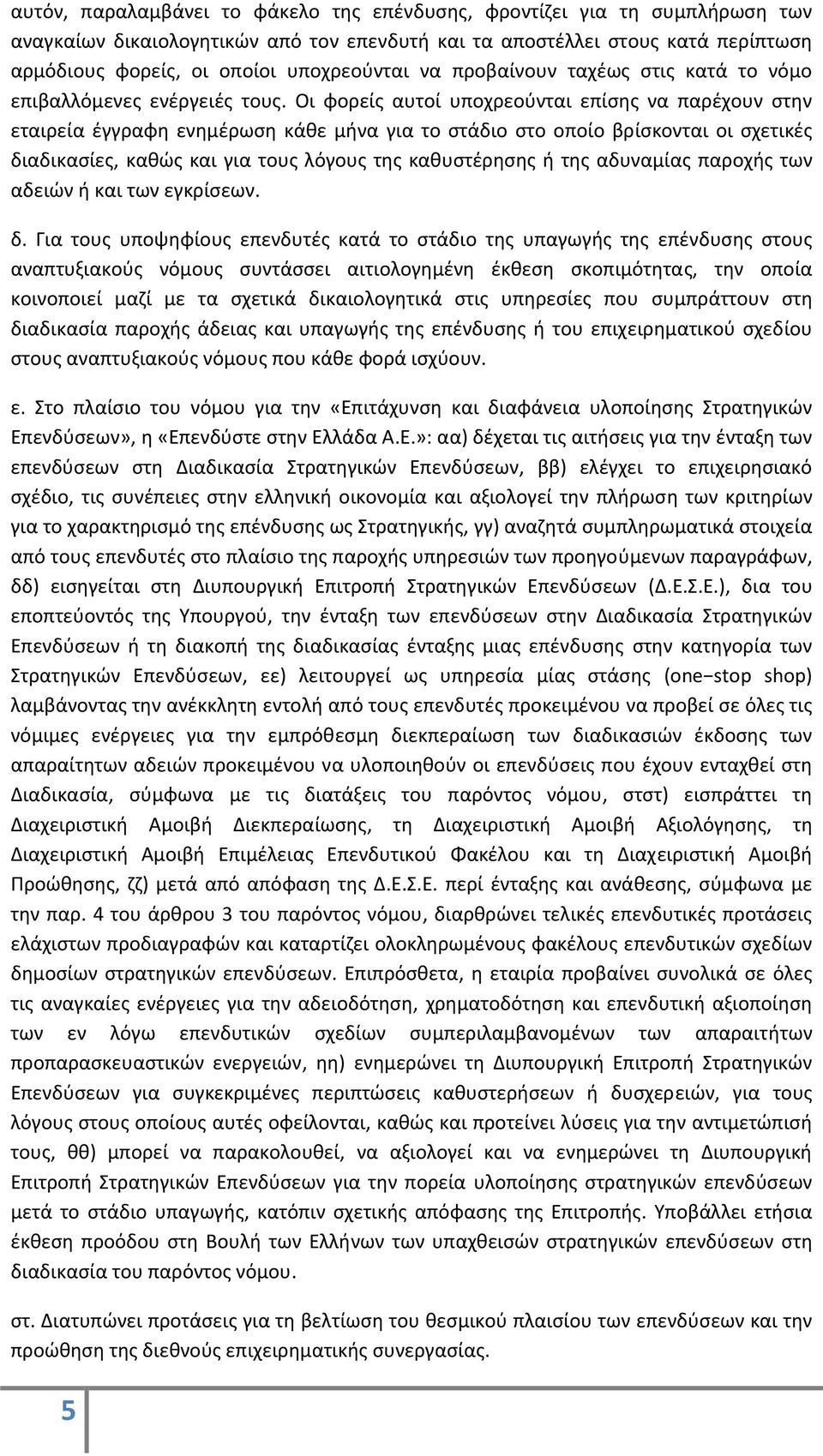 Οι φορείς αυτοί υποχρεούνται επίσης να παρέχουν στην εταιρεία έγγραφη ενημέρωση κάθε μήνα για το στάδιο στο οποίο βρίσκονται οι σχετικές διαδικασίες, καθώς και για τους λόγους της καθυστέρησης ή της