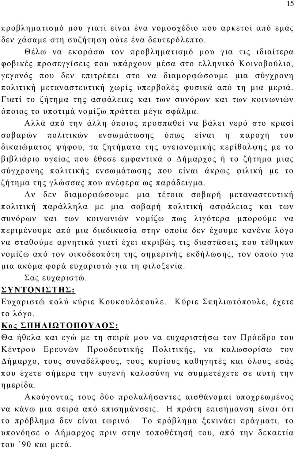 μεταναστευτική χωρίς υπερβολές φυσικά από τη μια μεριά. Γιατί το ζήτημα της ασφάλειας και των συνόρων και των κοινωνιών όποιος το υποτιμά νομίζω πράττει μέγα σφάλμα.