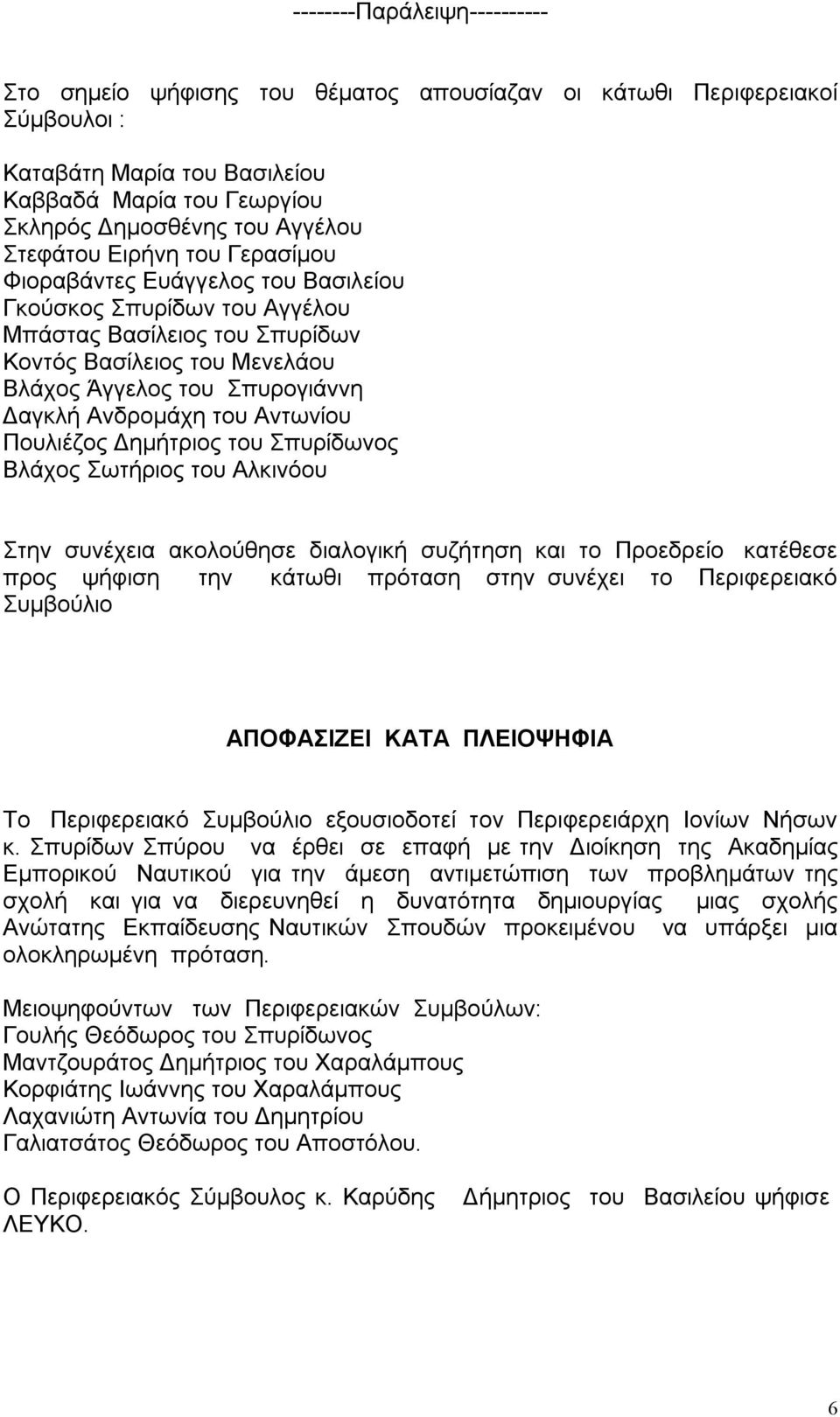 Ανδρομάχη του Αντωνίου Πουλιέζος Δημήτριος του Σπυρίδωνος Βλάχος Σωτήριος του Αλκινόου Στην συνέχεια ακολούθησε διαλογική συζήτηση και το Προεδρείο κατέθεσε προς ψήφιση την κάτωθι πρόταση στην