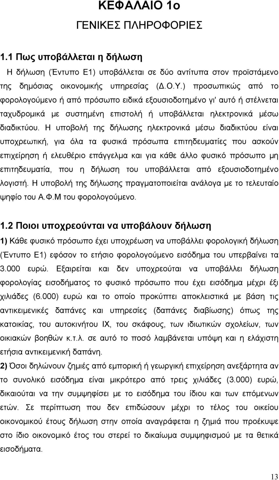 Η υποβολή της δήλωσης ηλεκτρονικά μέσω διαδικτύου είναι υποχρεωτική, για όλα τα φυσικά πρόσωπα επιτηδευματίες που ασκούν επιχείρηση ή ελευθέριο επάγγελμα και για κάθε άλλο φυσικό πρόσωπο μη