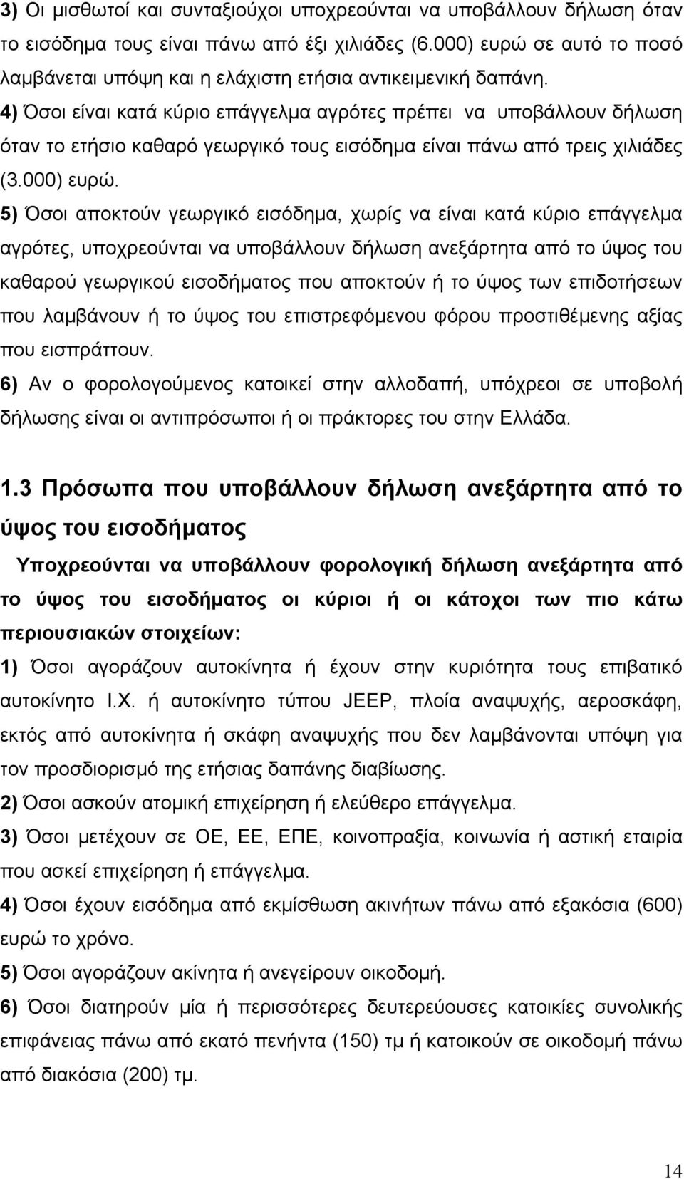 4) Όσοι είναι κατά κύριο επάγγελμα αγρότες πρέπει να υποβάλλουν δήλωση όταν το ετήσιο καθαρό γεωργικό τους εισόδημα είναι πάνω από τρεις χιλιάδες (3.000) ευρώ.