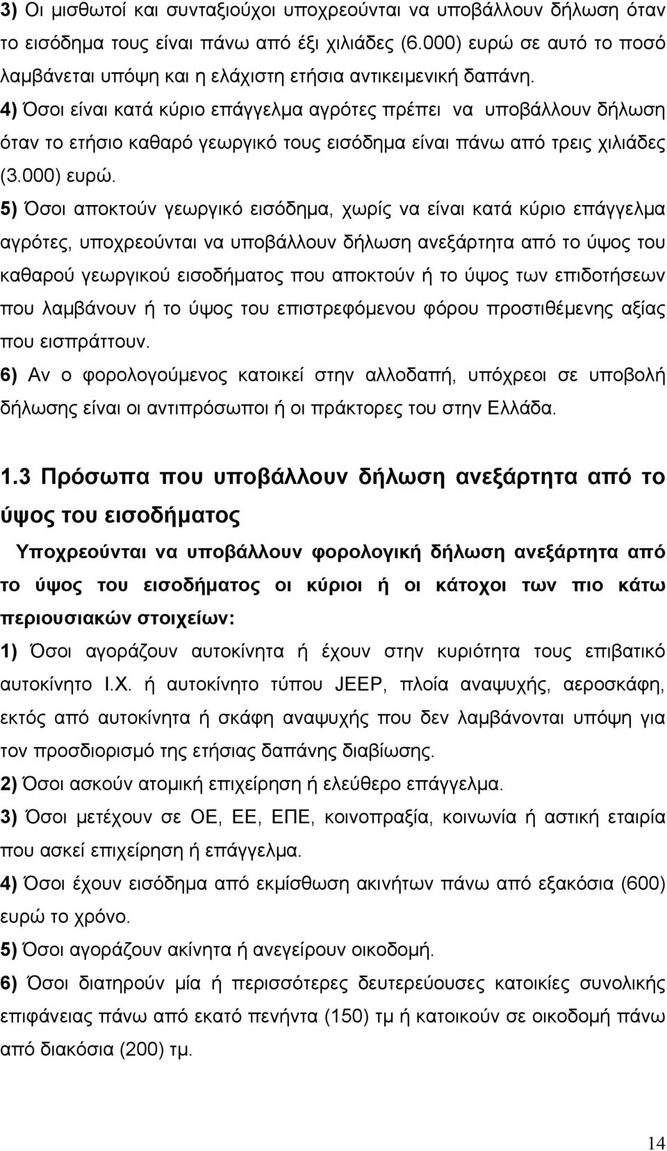 4) Όσοι είναι κατά κύριο επάγγελμα αγρότες πρέπει να υποβάλλουν δήλωση όταν το ετήσιο καθαρό γεωργικό τους εισόδημα είναι πάνω από τρεις χιλιάδες (3.000) ευρώ.