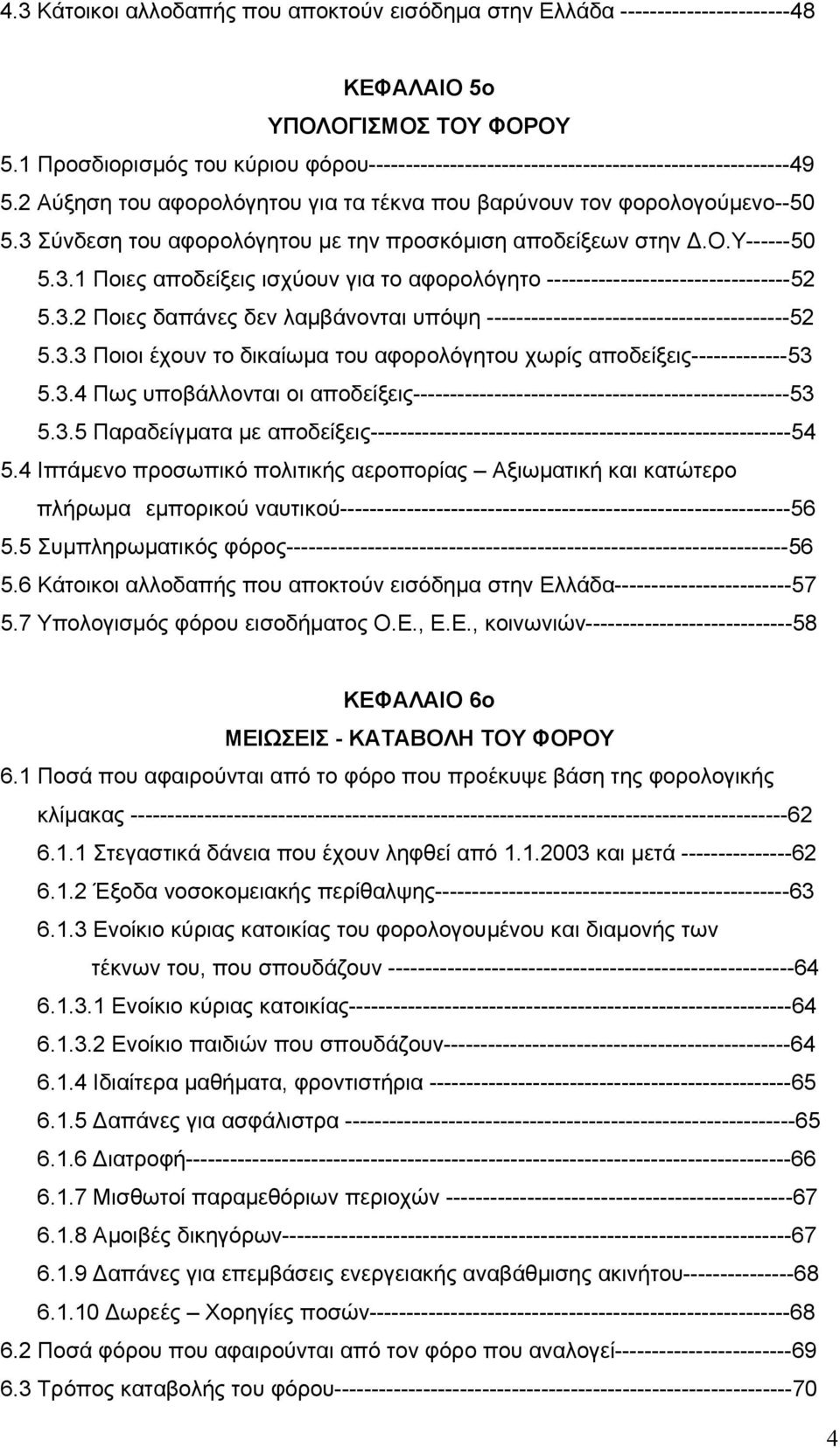 3 Σύνδεση του αφορολόγητου με την προσκόμιση αποδείξεων στην Δ.Ο.Υ------50 5.3.1 Ποιες αποδείξεις ισχύουν για το αφορολόγητο ---------------------------------52 5.3.2 Ποιες δαπάνες δεν λαμβάνονται υπόψη -----------------------------------------52 5.