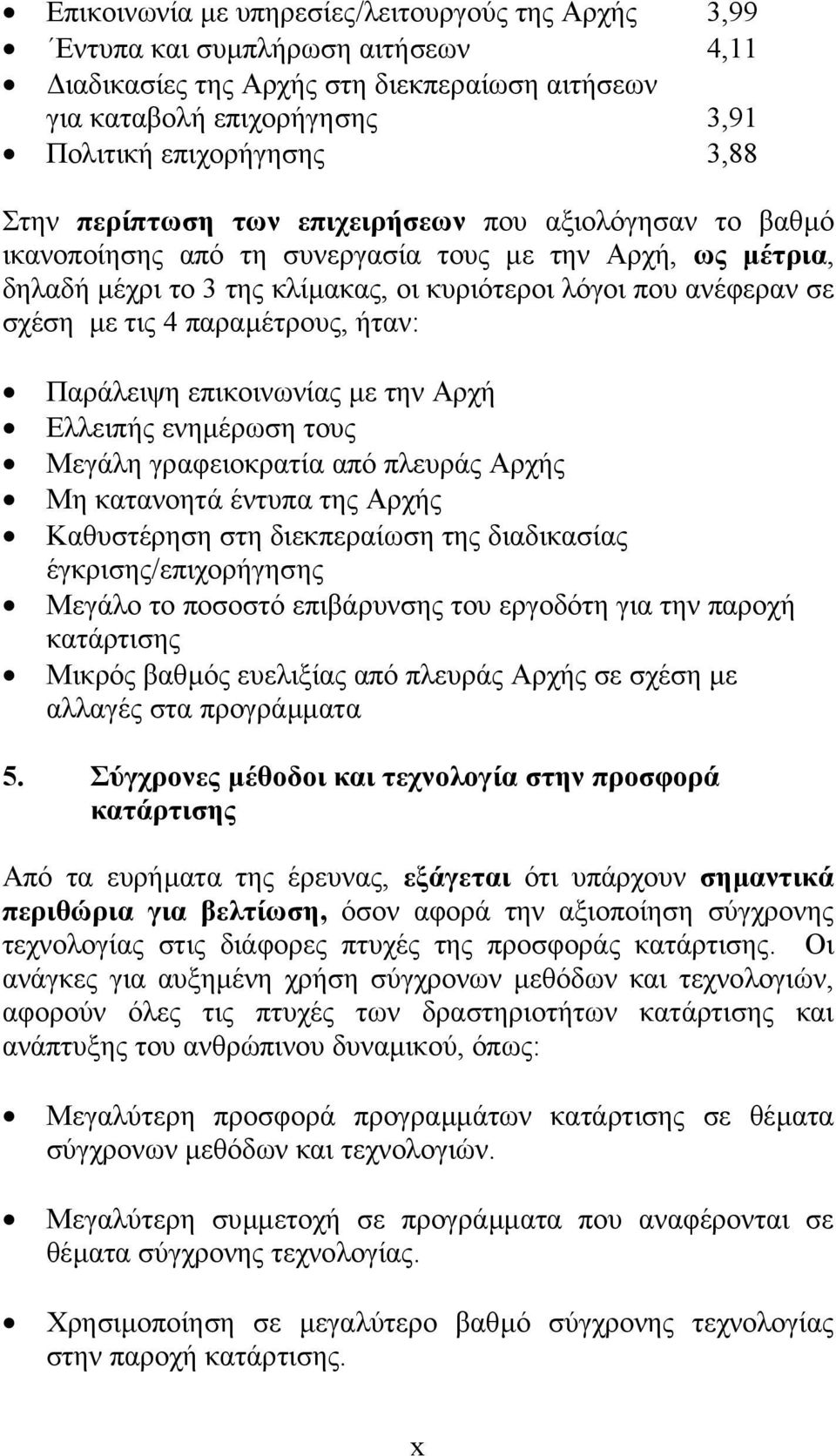 παραµέτρους, ήταν: Παράλειψη επικοινωνίας µε την Αρχή Ελλειπής ενηµέρωση τους Μεγάλη γραφειοκρατία από πλευράς Αρχής Μη κατανοητά έντυπα της Αρχής Καθυστέρηση στη διεκπεραίωση της διαδικασίας