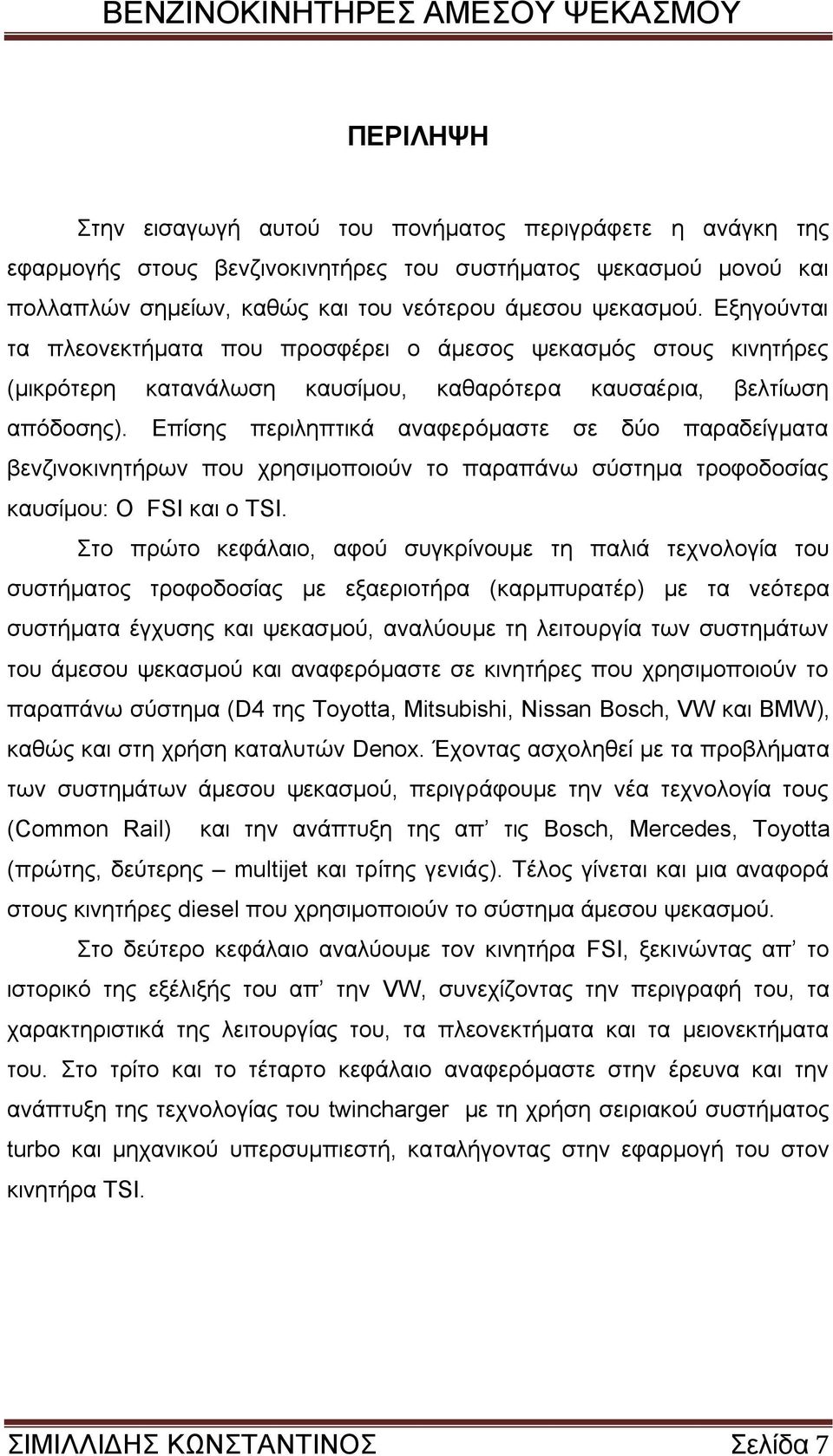 Δπίζεο πεξηιεπηηθά αλαθεξφκαζηε ζε δχν παξαδείγκαηα βελδηλνθηλεηήξσλ πνπ ρξεζηκνπνηνχλ ην παξαπάλσ ζχζηεκα ηξνθνδνζίαο θαπζίκνπ: Ο FSI θαη ν TSI.